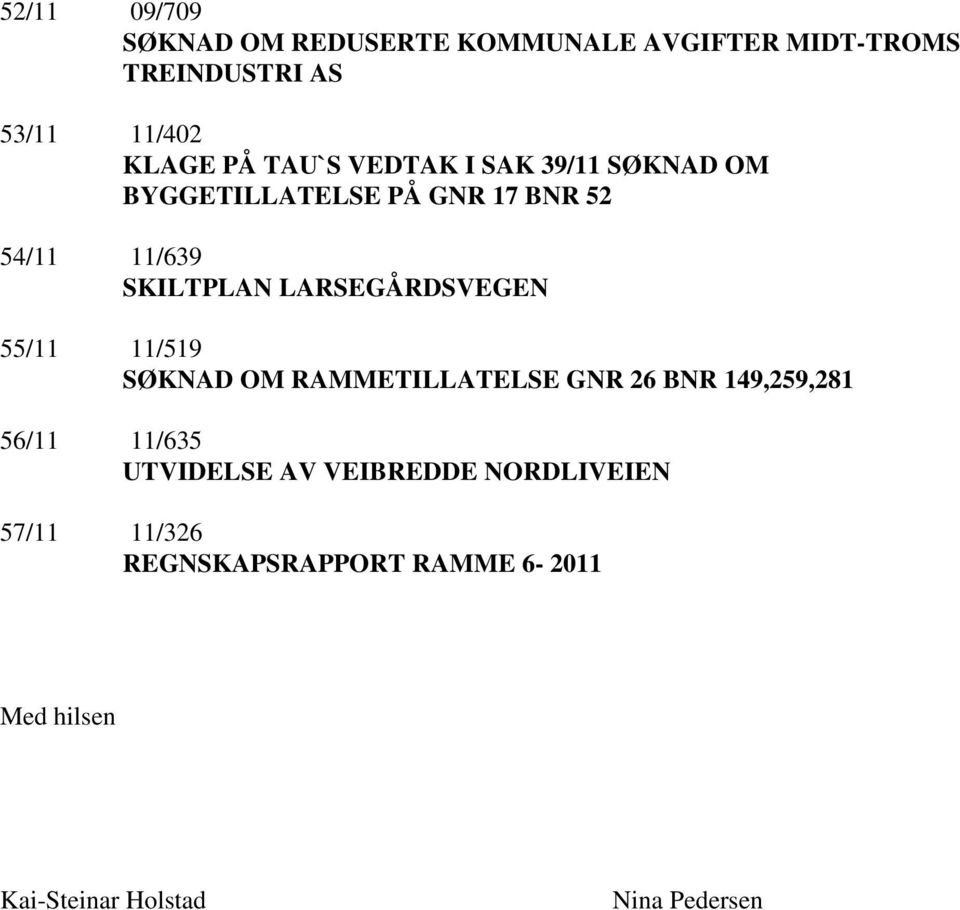 LARSEGÅRDSVEGEN 55/11 11/519 SØKNAD OM RAMMETILLATELSE GNR 26 BNR 149,259,281 56/11 11/635 UTVIDELSE