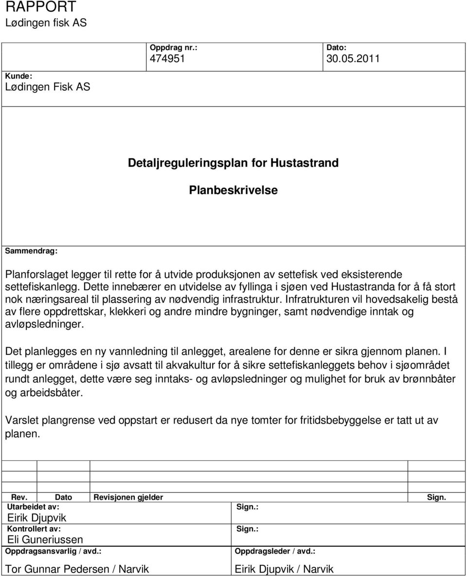 Dette innebærer en utvidelse av fyllinga i sjøen ved Hustastranda for å få stort nok næringsareal til plassering av nødvendig infrastruktur.