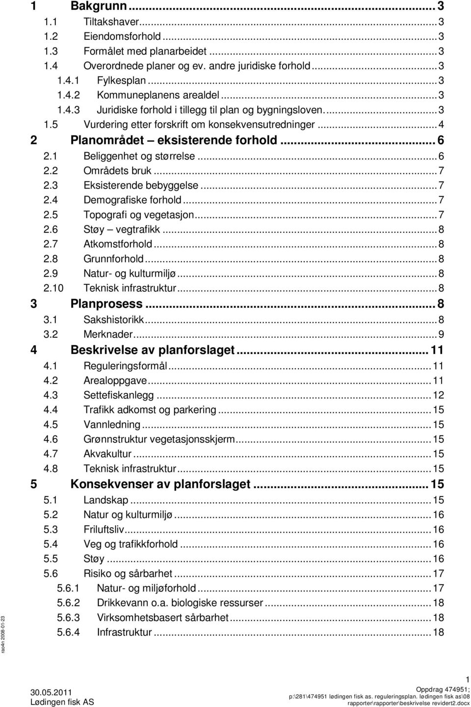 .. 6 2.2 Områdets bruk... 7 2.3 Eksisterende bebyggelse... 7 2.4 Demografiske forhold... 7 2.5 Topografi og vegetasjon... 7 2.6 Støy vegtrafikk... 8 2.7 Atkomstforhold... 8 2.8 Grunnforhold... 8 2.9 Natur- og kulturmiljø.