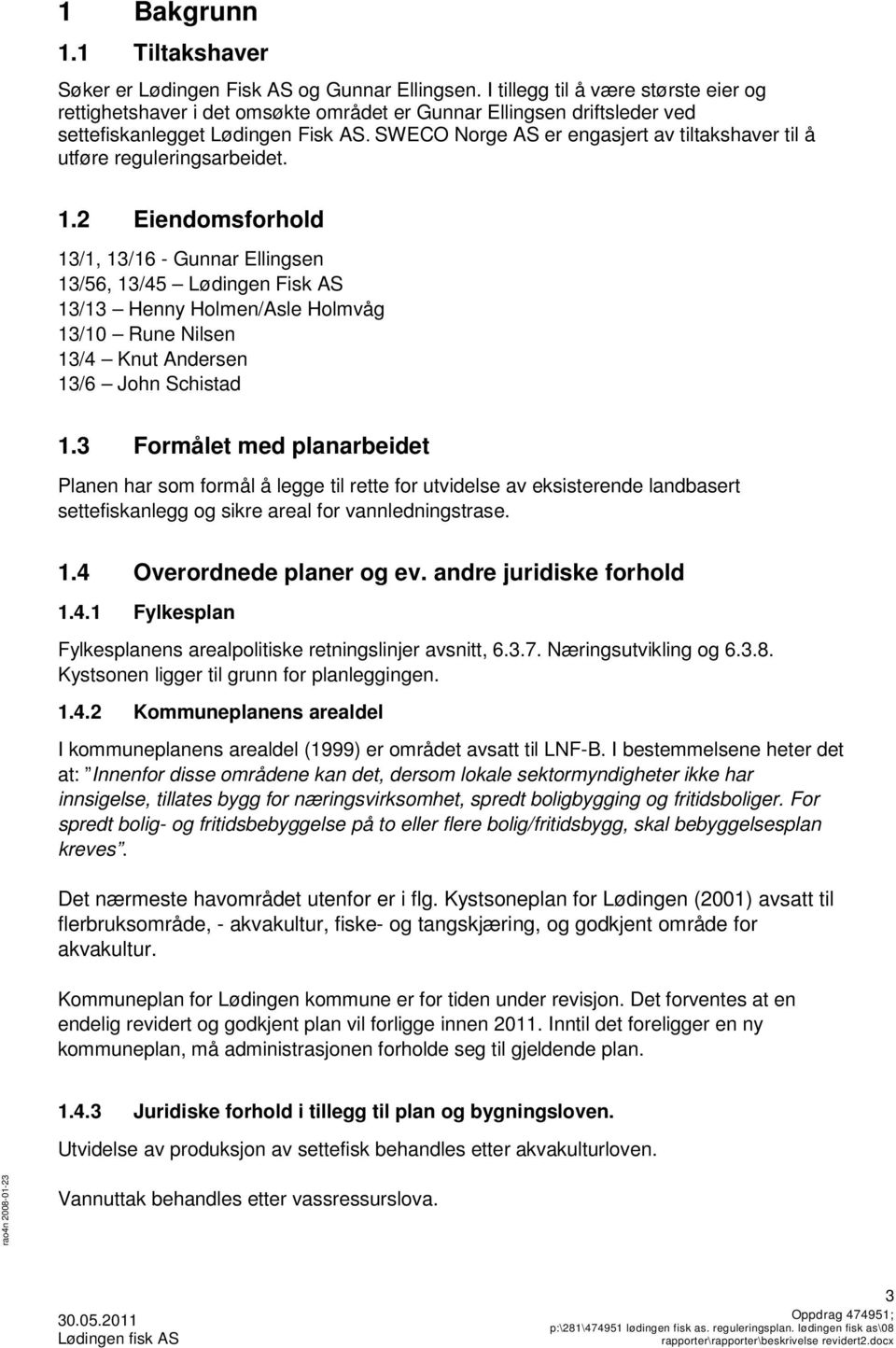 SWECO Norge AS er engasjert av tiltakshaver til å utføre reguleringsarbeidet. 1.