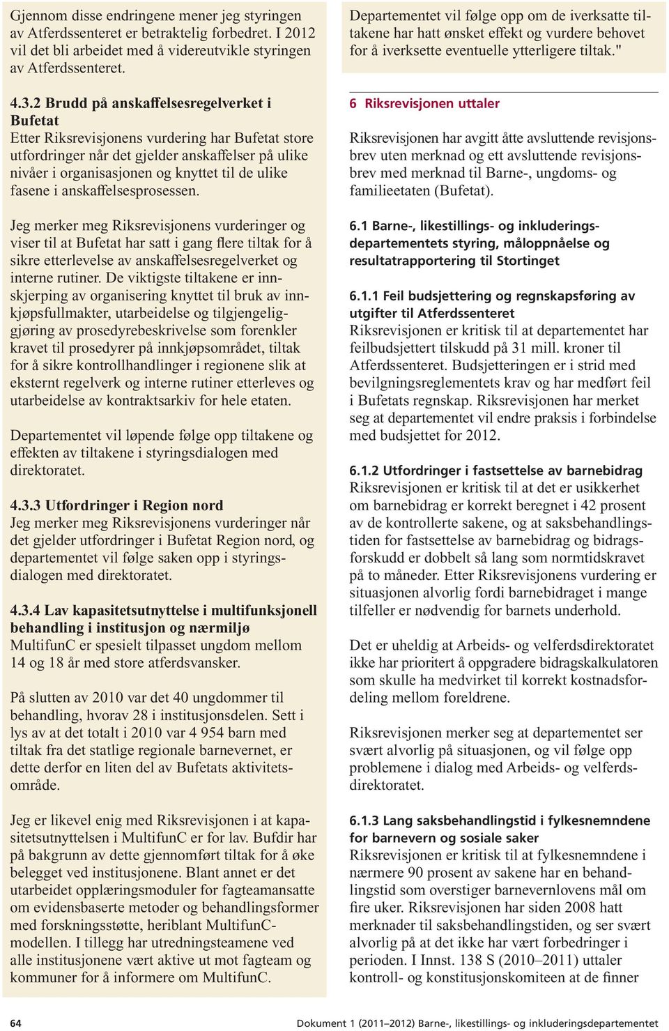 fasene i anskaffelsesprosessen. Jeg merker meg Riksrevisjonens vurderinger og viser til at Bufetat har satt i gang flere tiltak for å sikre etterlevelse av anskaffelsesregelverket og interne rutiner.