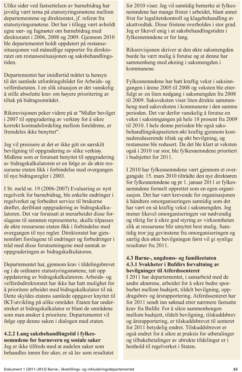 Gjennom 2010 ble departementet holdt oppdatert på restansesituasjonen ved månedlige rapporter fra direktoratet om restansesituasjonen og saksbehandlingstiden.