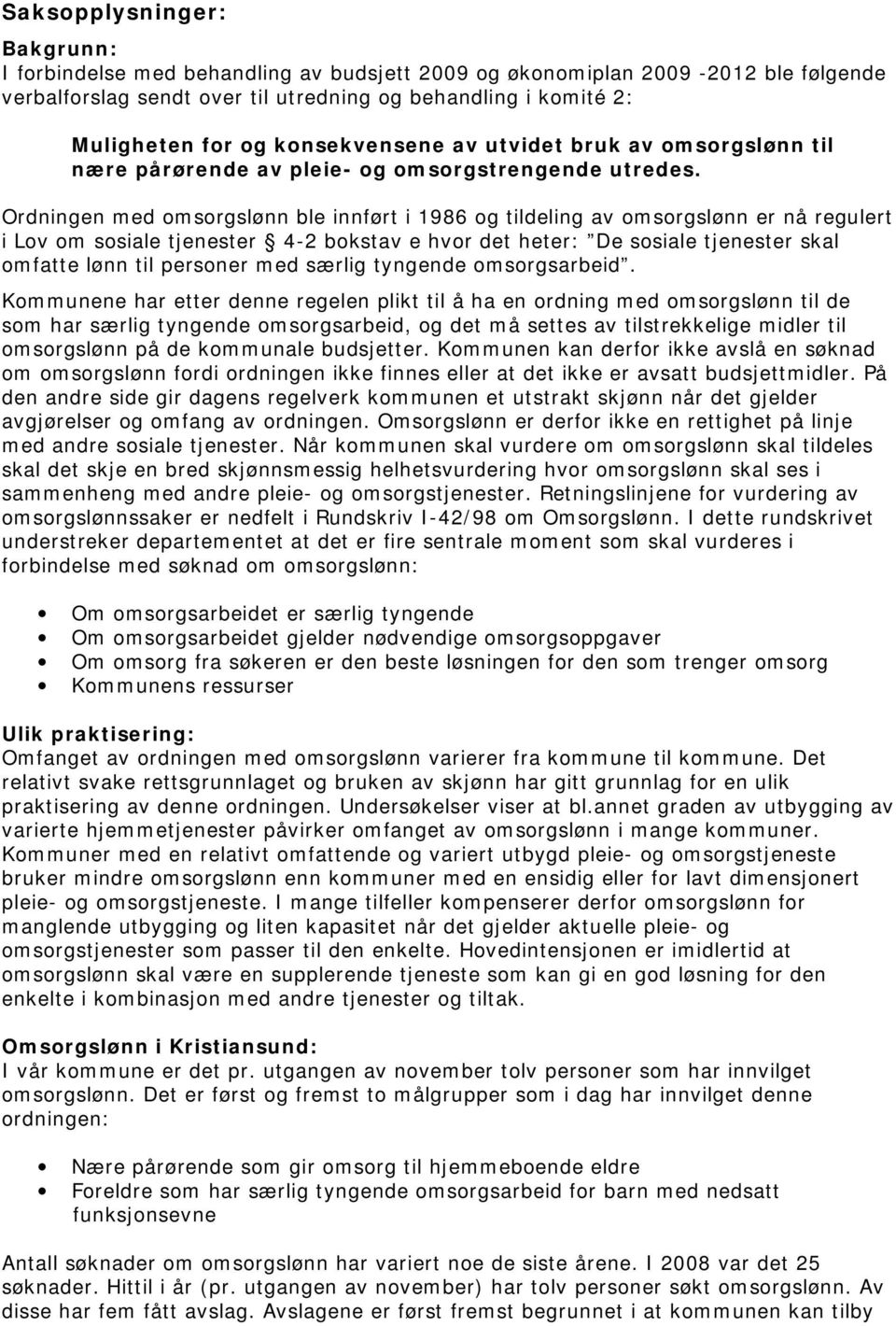 Ordningen med omsorgslønn ble innført i 1986 og tildeling av omsorgslønn er nå regulert i Lov om sosiale tjenester 4-2 bokstav e hvor det heter: De sosiale tjenester skal omfatte lønn til personer