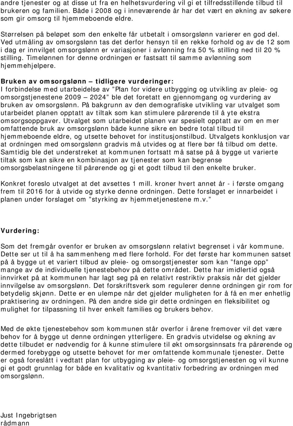 Ved utmåling av omsorgslønn tas det derfor hensyn til en rekke forhold og av de 12 som i dag er innvilget omsorgslønn er variasjoner i avlønning fra 50 % stilling ned til 20 % stilling.