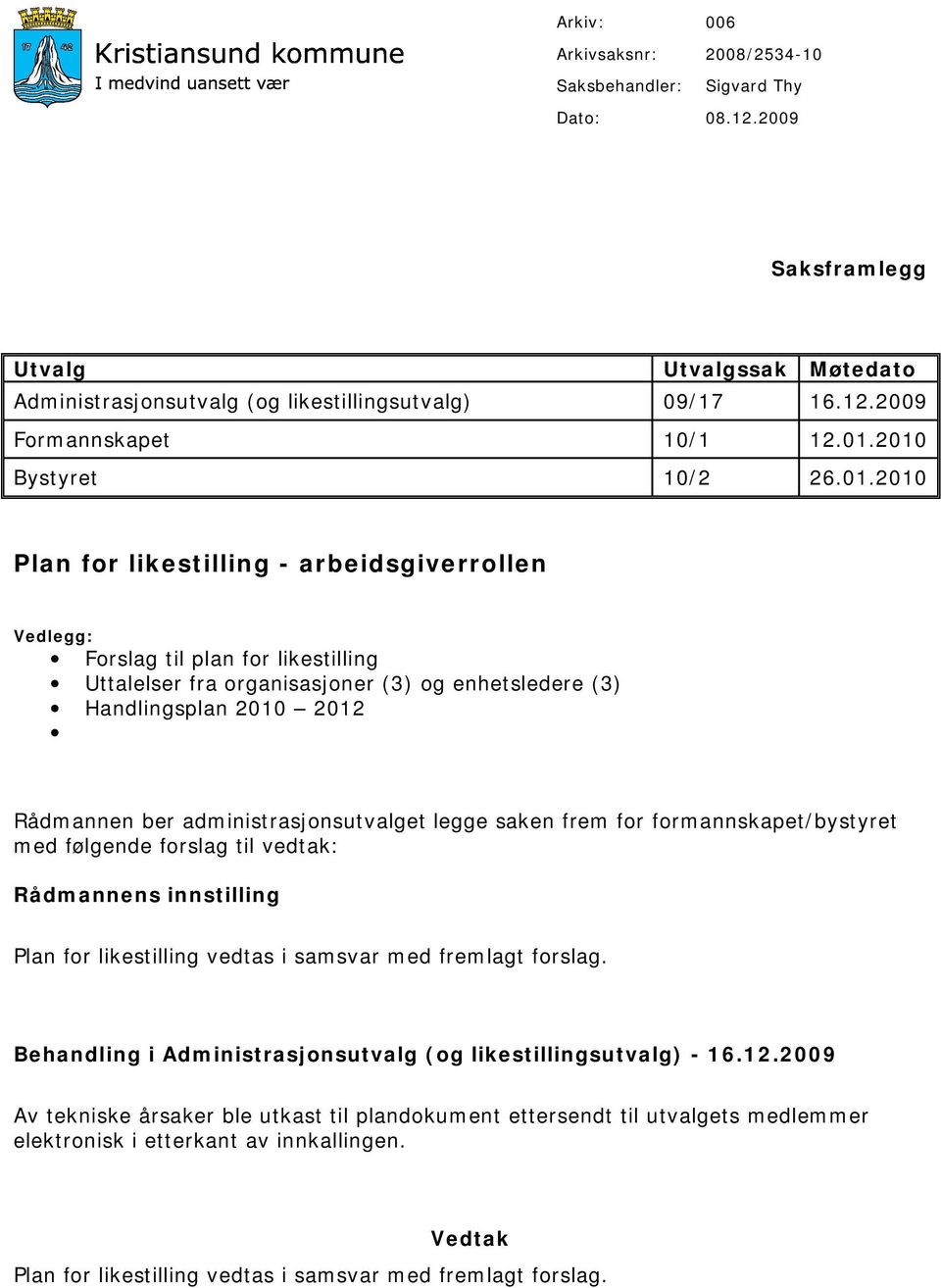 Rådmannen ber administrasjonsutvalget legge saken frem for formannskapet/bystyret med følgende forslag til vedtak: Rådmannens innstilling Plan for likestilling vedtas i samsvar med fremlagt forslag.