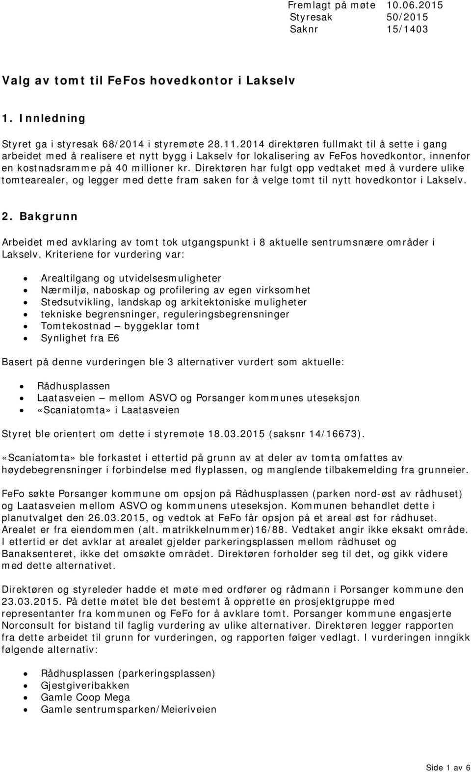 Direktøren har fulgt opp vedtaket med å vurdere ulike tomtearealer, og legger med dette fram saken for å velge tomt til nytt hovedkontor i Lakselv. 2.