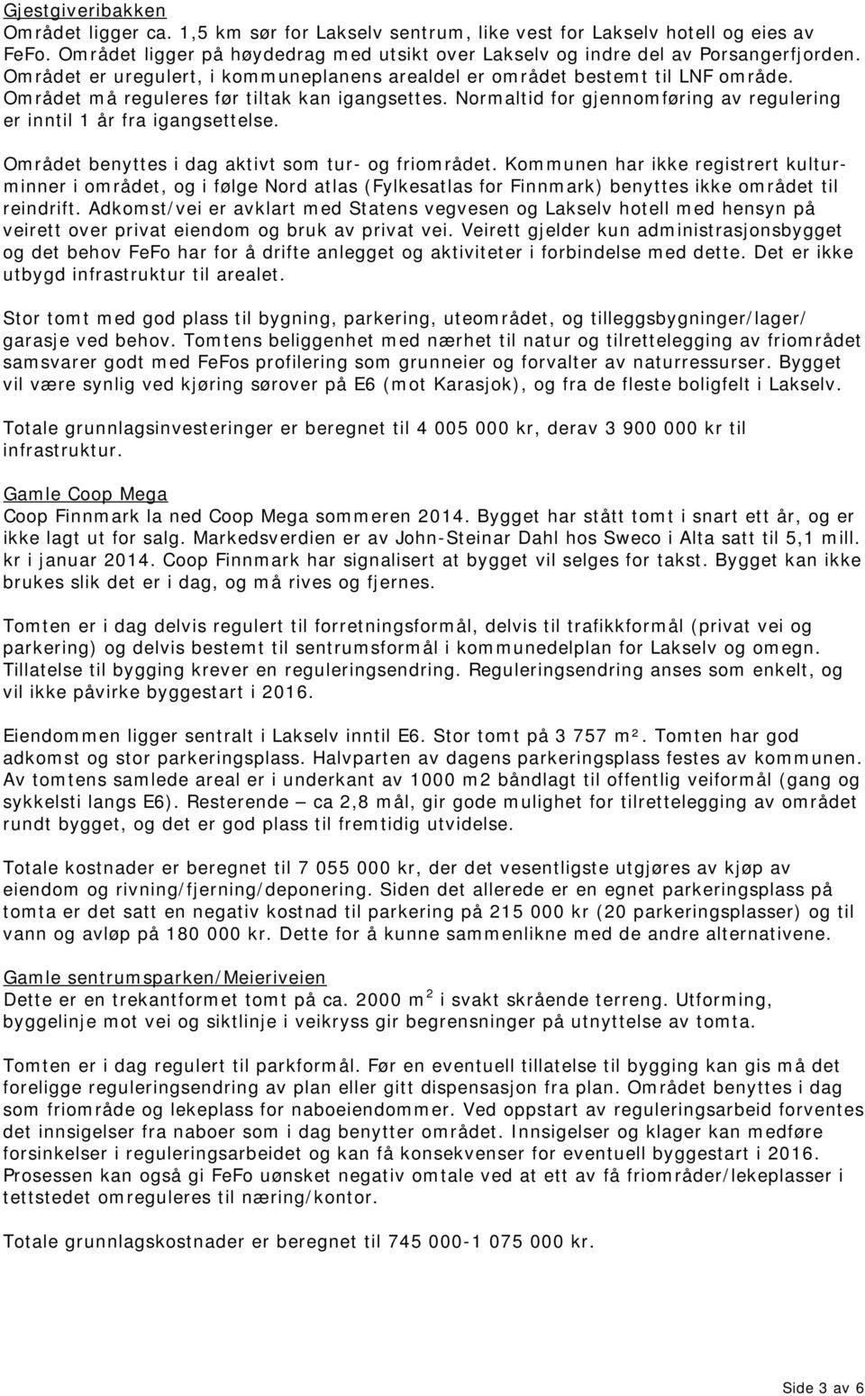 Normaltid for gjennomføring av regulering er inntil 1 år fra igangsettelse. Området benyttes i dag aktivt som tur- og friområdet.