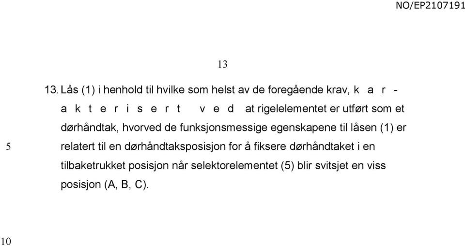 v e d at rigelelementet er utført som et dørhåndtak, hvorved de funksjonsmessige