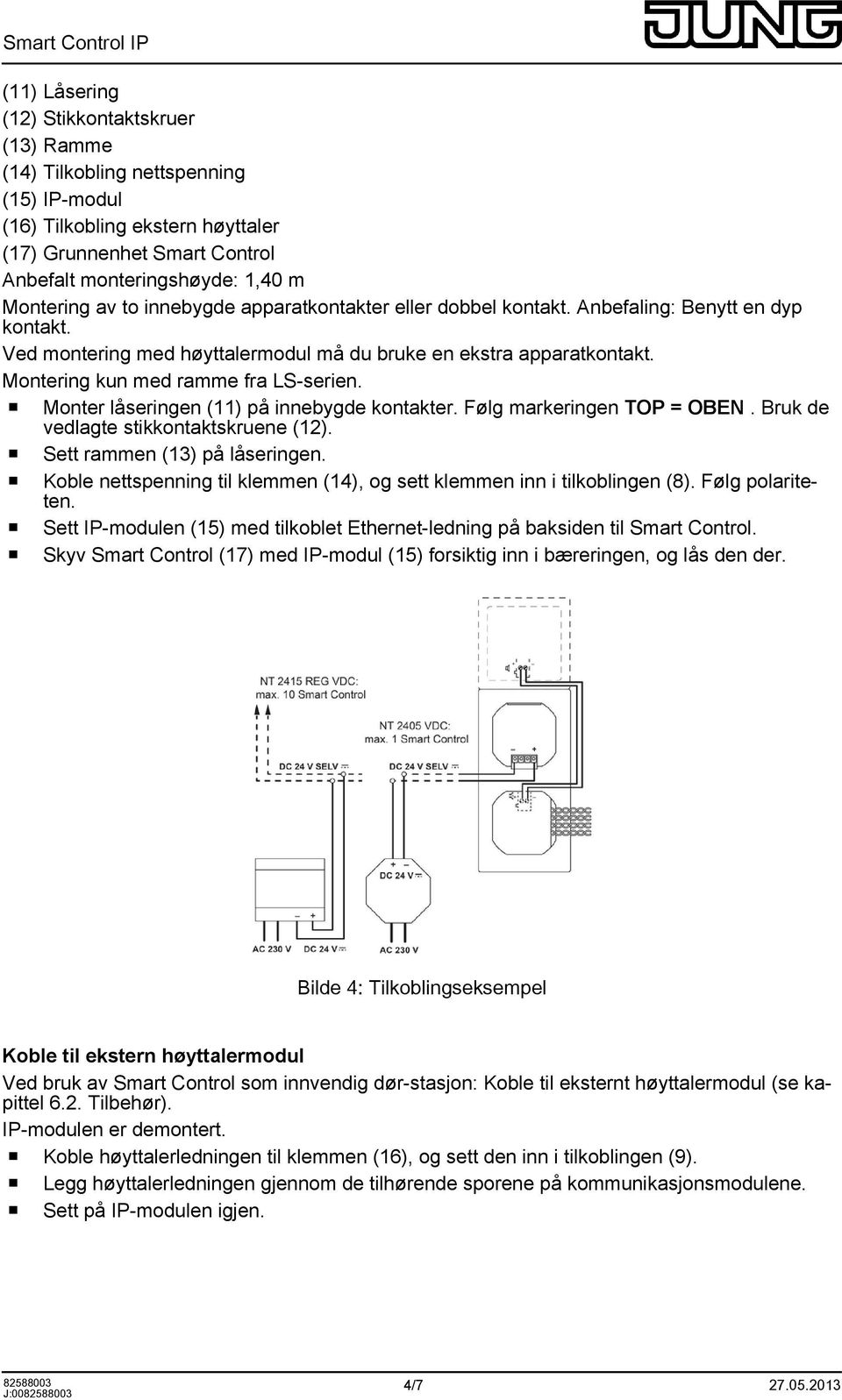 o Monter låseringen (11) på innebygde kontakter. Følg markeringen TOP = OBEN. Bruk de vedlagte stikkontaktskruene (12). o Sett rammen (13) på låseringen.