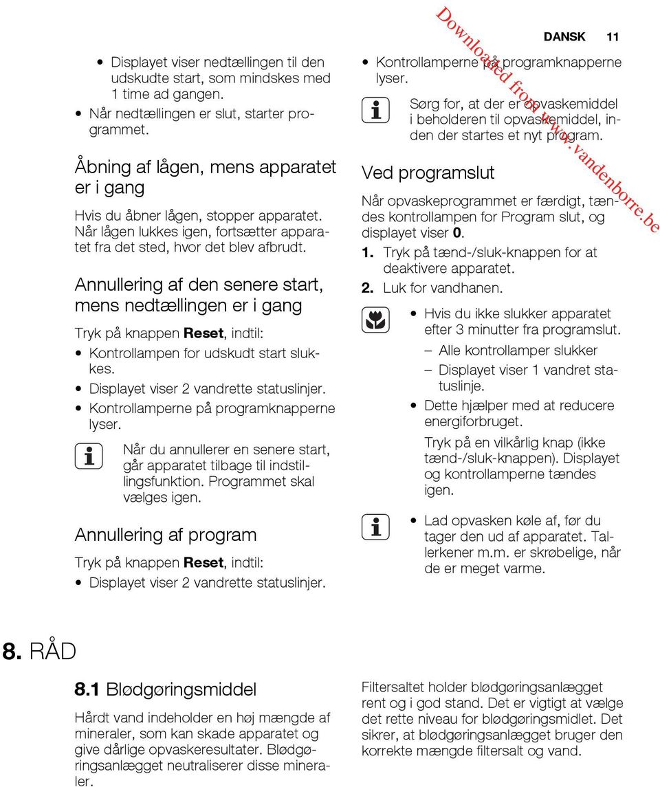 Annullering af den senere start, mens nedtællingen er i gang Tryk på knappen Reset, indtil: Kontrollampen for udskudt start slukkes. Displayet viser 2 vandrette statuslinjer.