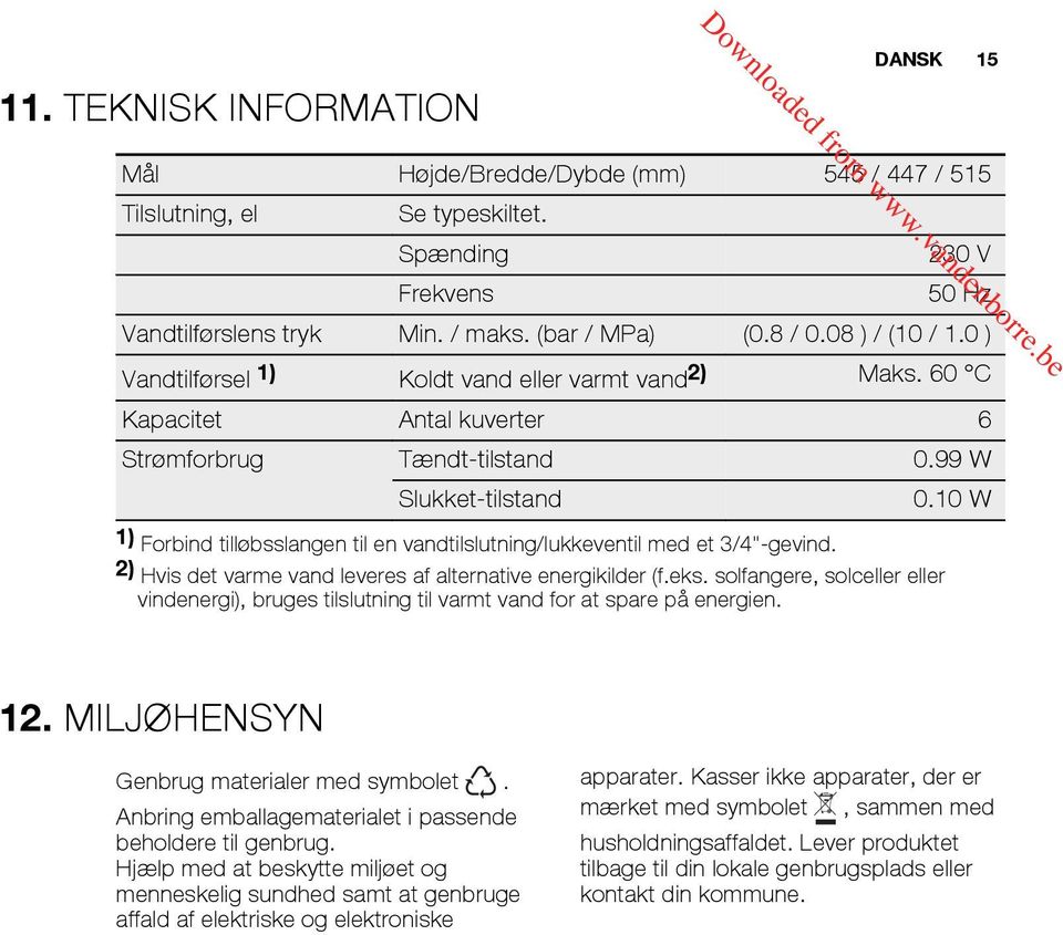 99 W Slukket-tilstand 1) Forbind tilløbsslangen til en vandtilslutning/lukkeventil med et 3/4"-gevind. 2) Hvis det varme vand leveres af alternative energikilder (f.eks.