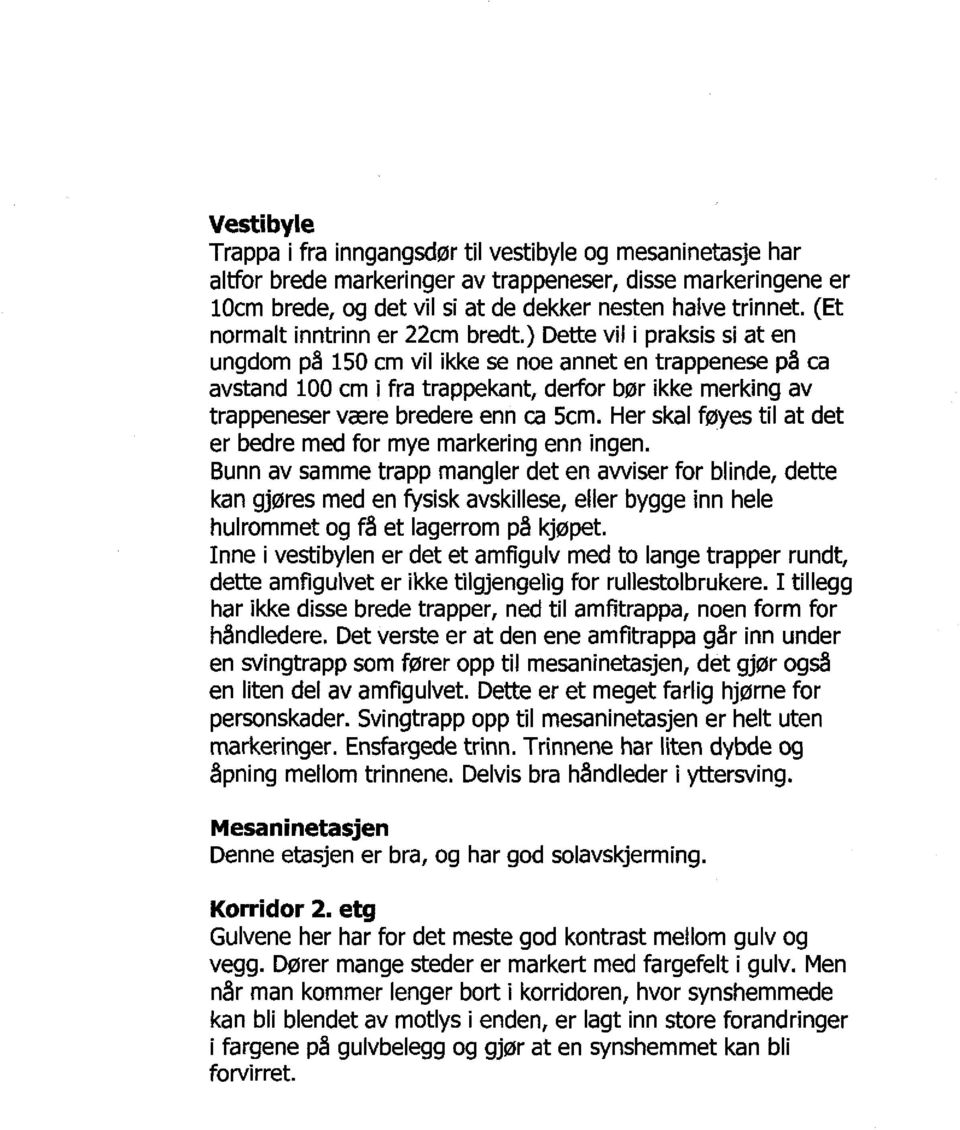 ) Dette vil i praksis si at en ungdom på 150 cm vil ikke se noe annet en trappenese på ca avstand 100 cm i fra trappekant, derfor bør ikke merking av trappeneser være bredere enn ca 5cm.