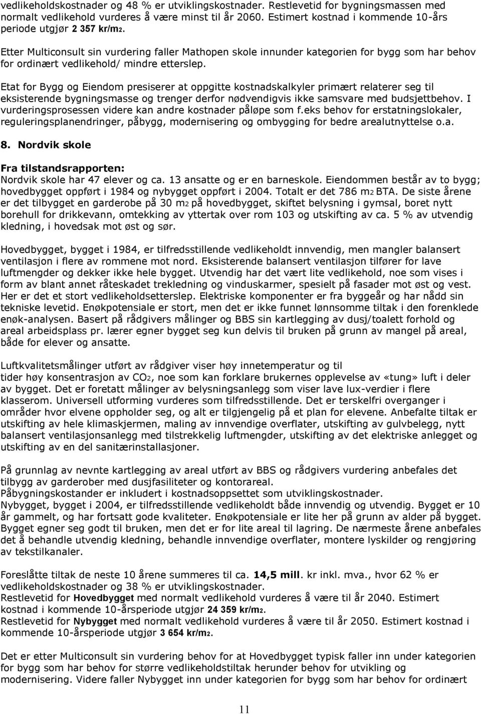 Etter Multiconsult sin vurdering faller Mathopen skole innunder kategorien for bygg som har behov for ordinært vedlikehold/ mindre etterslep.