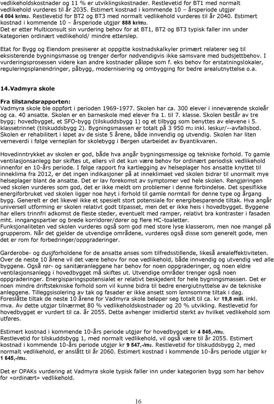 Det er etter Multiconsult sin vurdering behov for at BT1, BT2 og BT3 typisk faller inn under kategorien ordinært vedlikehold/ mindre etterslep.