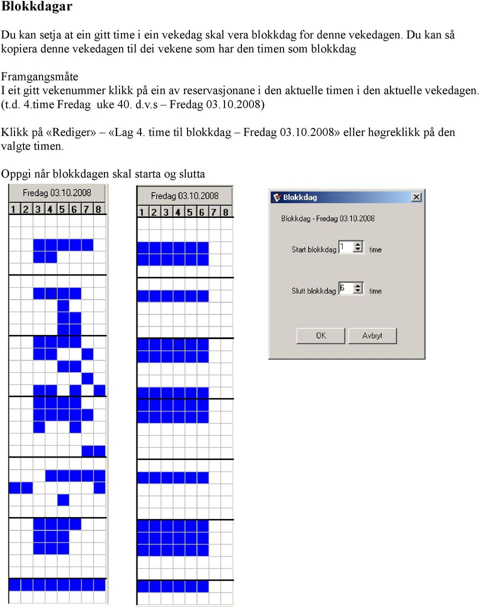 på ein av reservasjonane i den aktuelle timen i den aktuelle vekedagen. (t.d. 4.time Fredag uke 40. d.v.s Fredag 03.10.