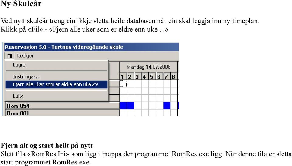 ..» Fjern alt og start heilt på nytt Slett fila «RomRes.