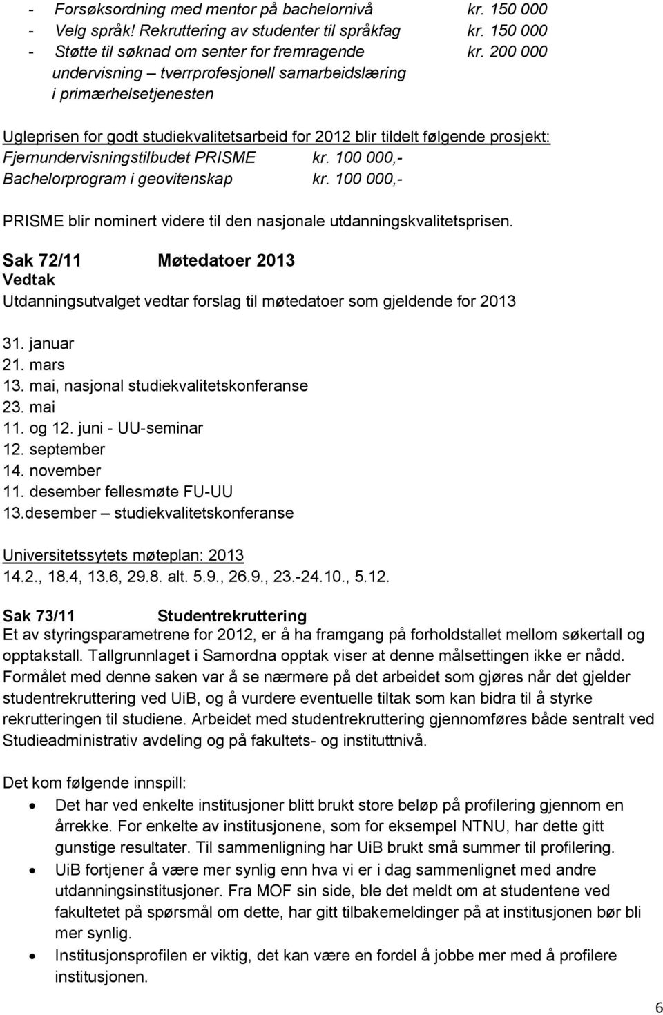 100 000,- Bachelorprogram i geovitenskap kr. 100 000,- PRISME blir nominert videre til den nasjonale utdanningskvalitetsprisen.