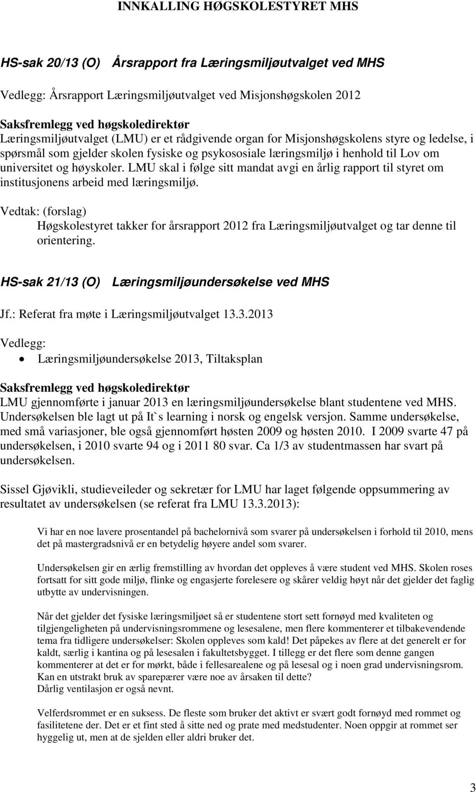 LMU skal i følge sitt mandat avgi en årlig rapport til styret om institusjonens arbeid med læringsmiljø.