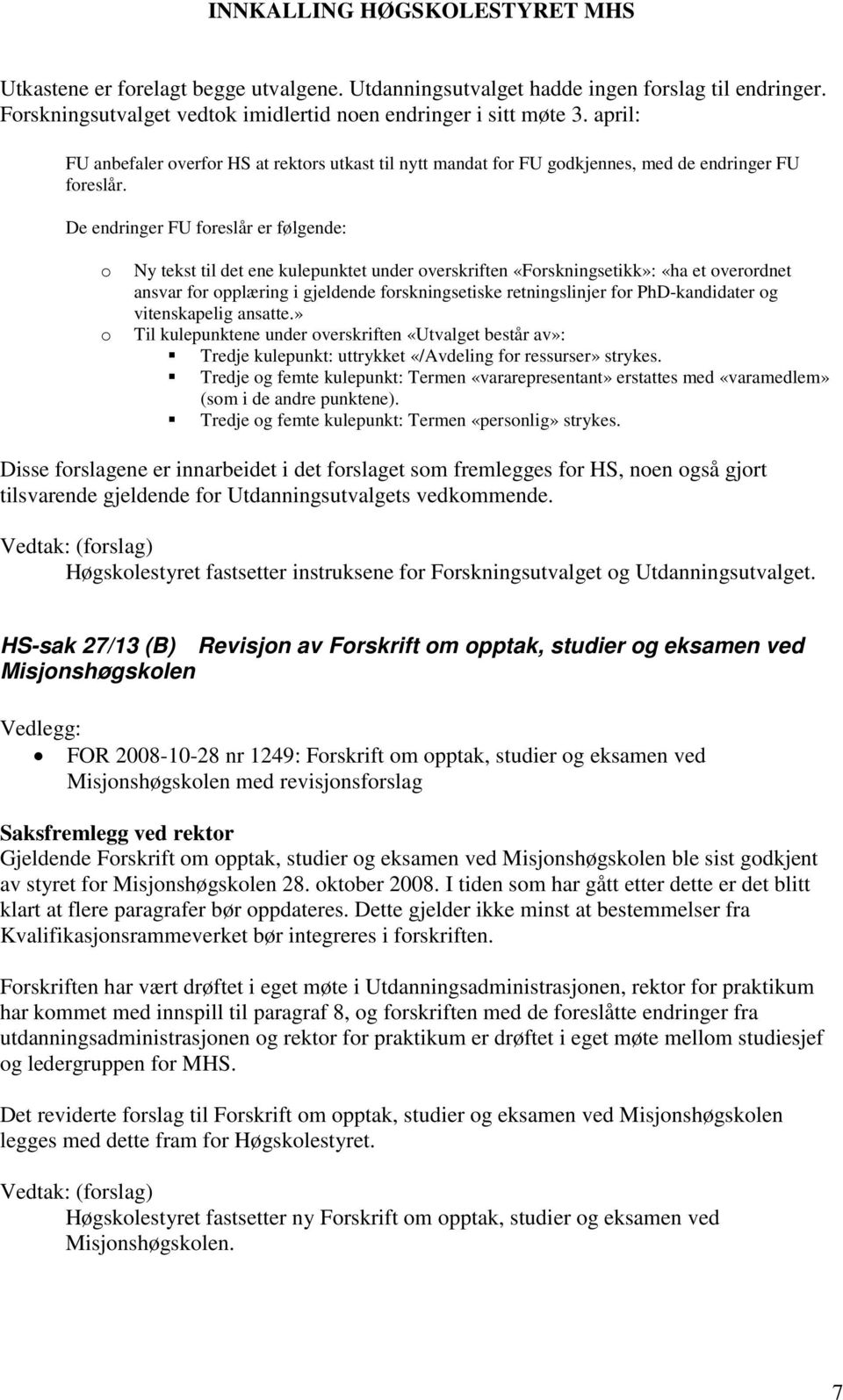 De endringer FU foreslår er følgende: o o Ny tekst til det ene kulepunktet under overskriften «Forskningsetikk»: «ha et overordnet ansvar for opplæring i gjeldende forskningsetiske retningslinjer for