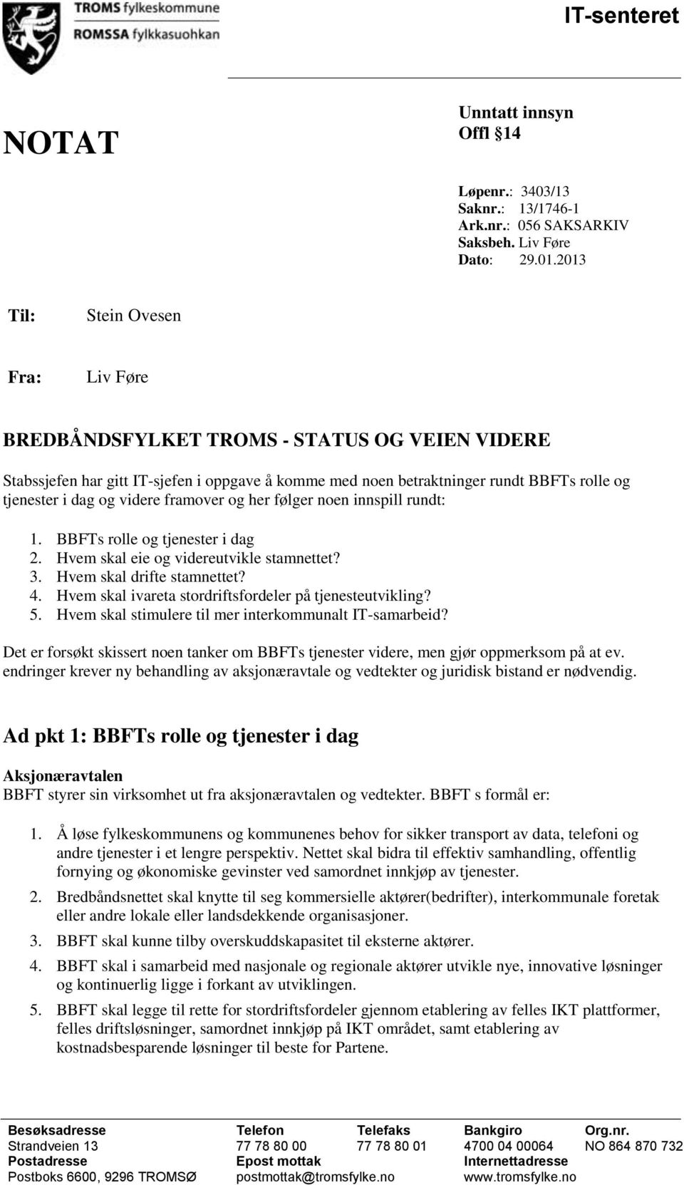 videre framover og her følger noen innspill rundt: 1. BBFTs rolle og tjenester i dag 2. Hvem skal eie og videreutvikle stamnettet? 3. Hvem skal drifte stamnettet? 4.