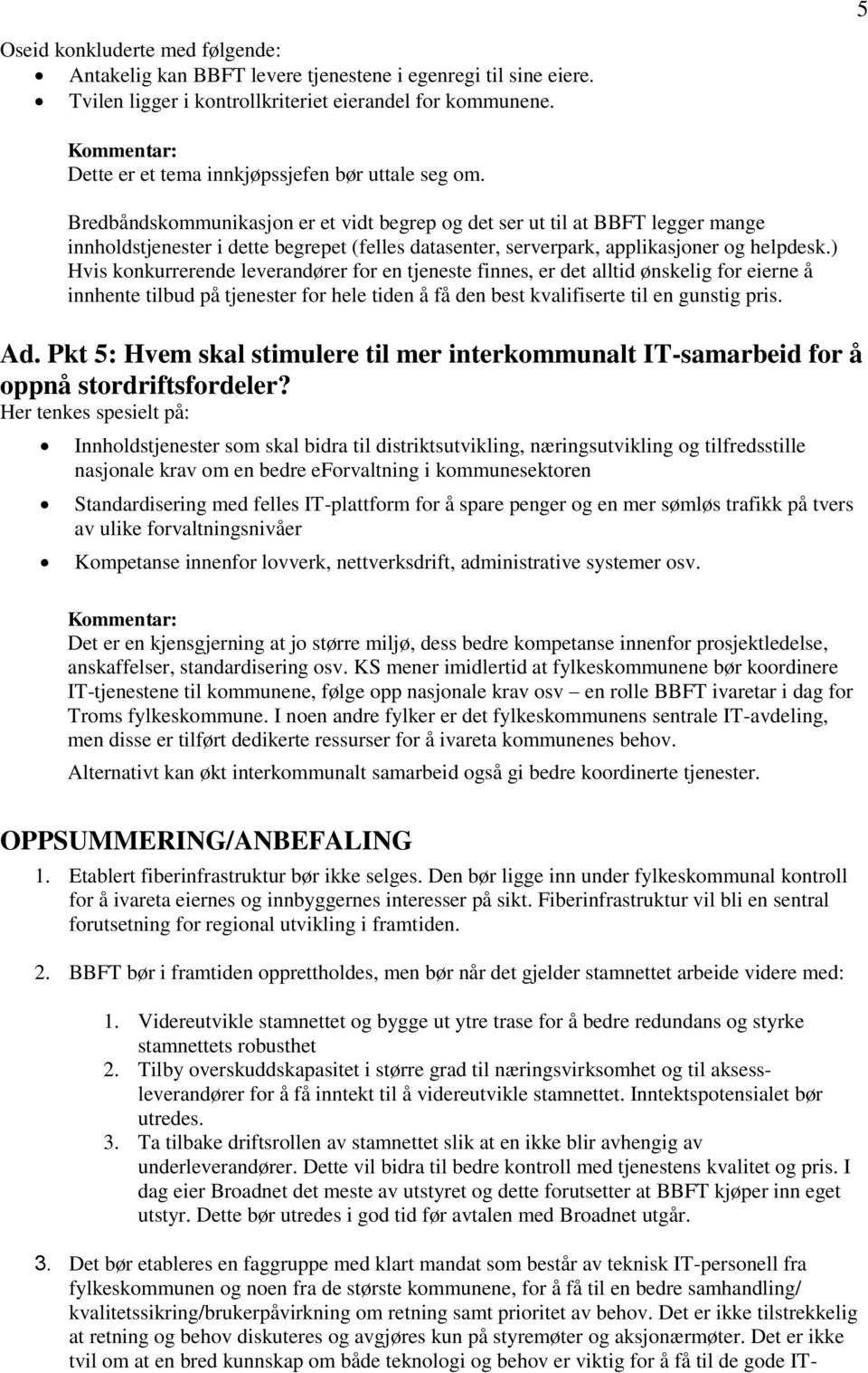 Bredbåndskommunikasjon er et vidt begrep og det ser ut til at BBFT legger mange innholdstjenester i dette begrepet (felles datasenter, serverpark, applikasjoner og helpdesk.