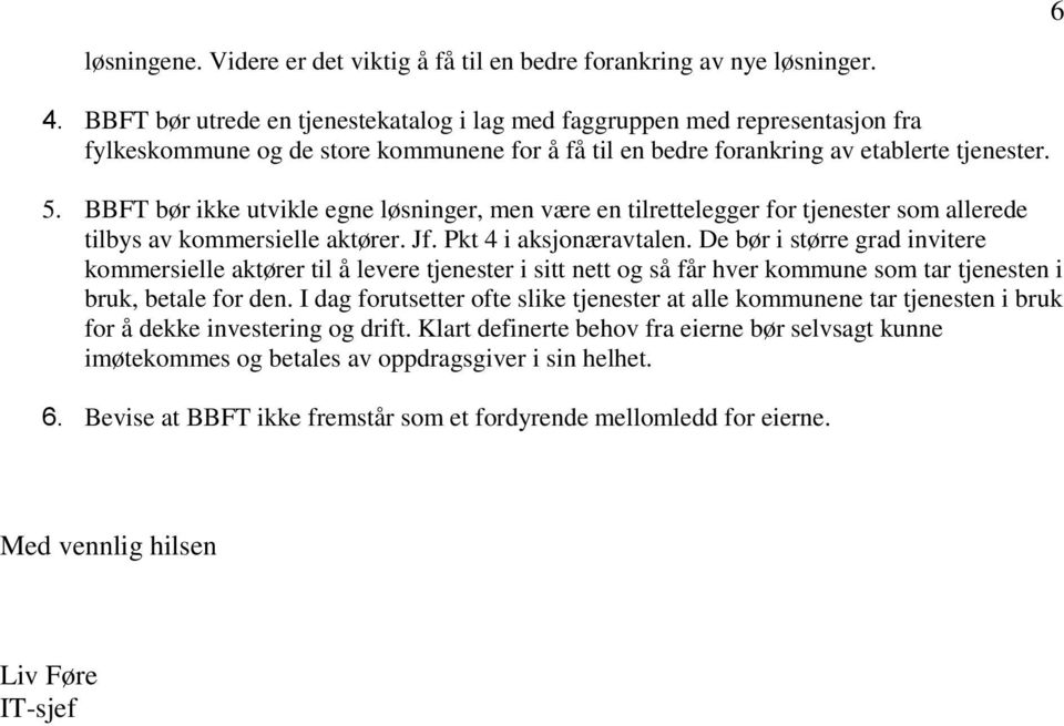 BBFT bør ikke utvikle egne løsninger, men være en tilrettelegger for tjenester som allerede tilbys av kommersielle aktører. Jf. Pkt 4 i aksjonæravtalen.