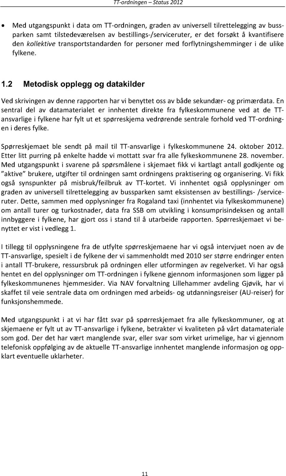 en sentral del av datamaterialet er innhentet direkte fra fylkeskommuneneved at de TTansvarligei fylkenehar fylt ut et spørreskjemavedrørendesentraleforhold ved TT-ordningen i deresfylke.