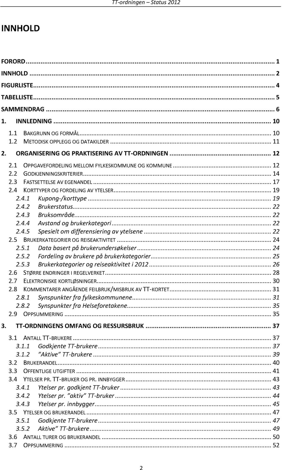 4 KORTTYPEROGFORDELINGAVYTELSER...... 19 2.4.1 Kupong-/korttype.........19 2.4.2 Brukerstatus.........22 2.4.3 Bruksområde.........22 2.4.4 Avstandog brukerkategori...... 22 2.4.5 Spesieltom differensieringav ytelsene.