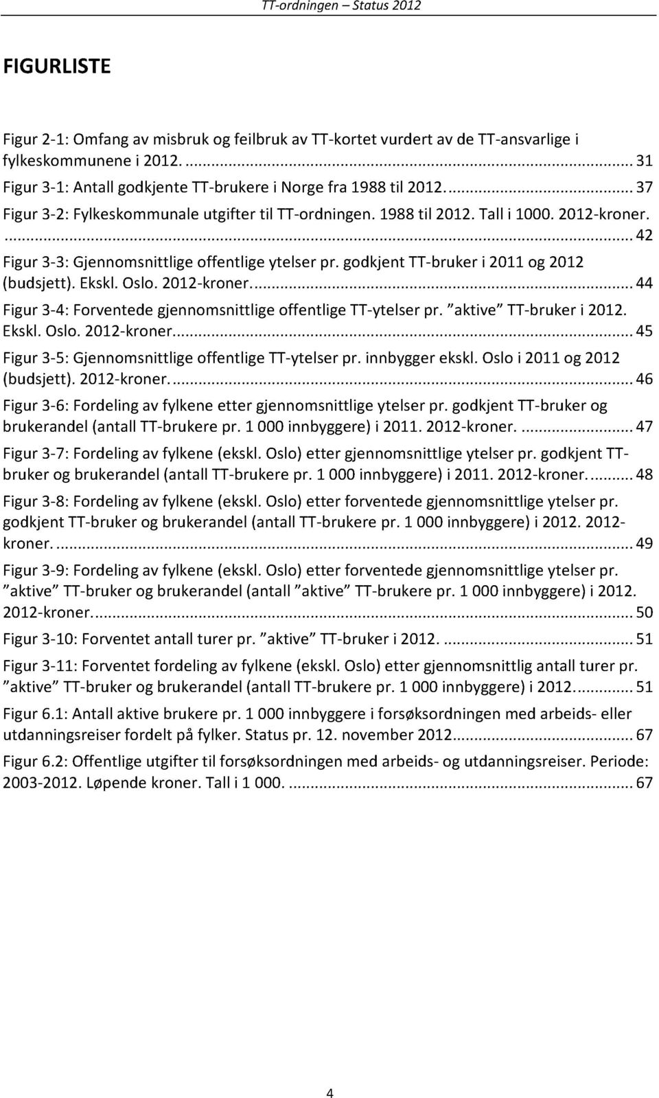 Ekskl.Oslo.2012-kroner......44 Figur3-4: ForventedegjennomsnittligeoffentligeTT-ytelserpr. aktive TT-brukeri 2012. Ekskl.Oslo.2012-kroner.........45 Figur3-5: GjennomsnittligeoffentligeTT-ytelserpr.