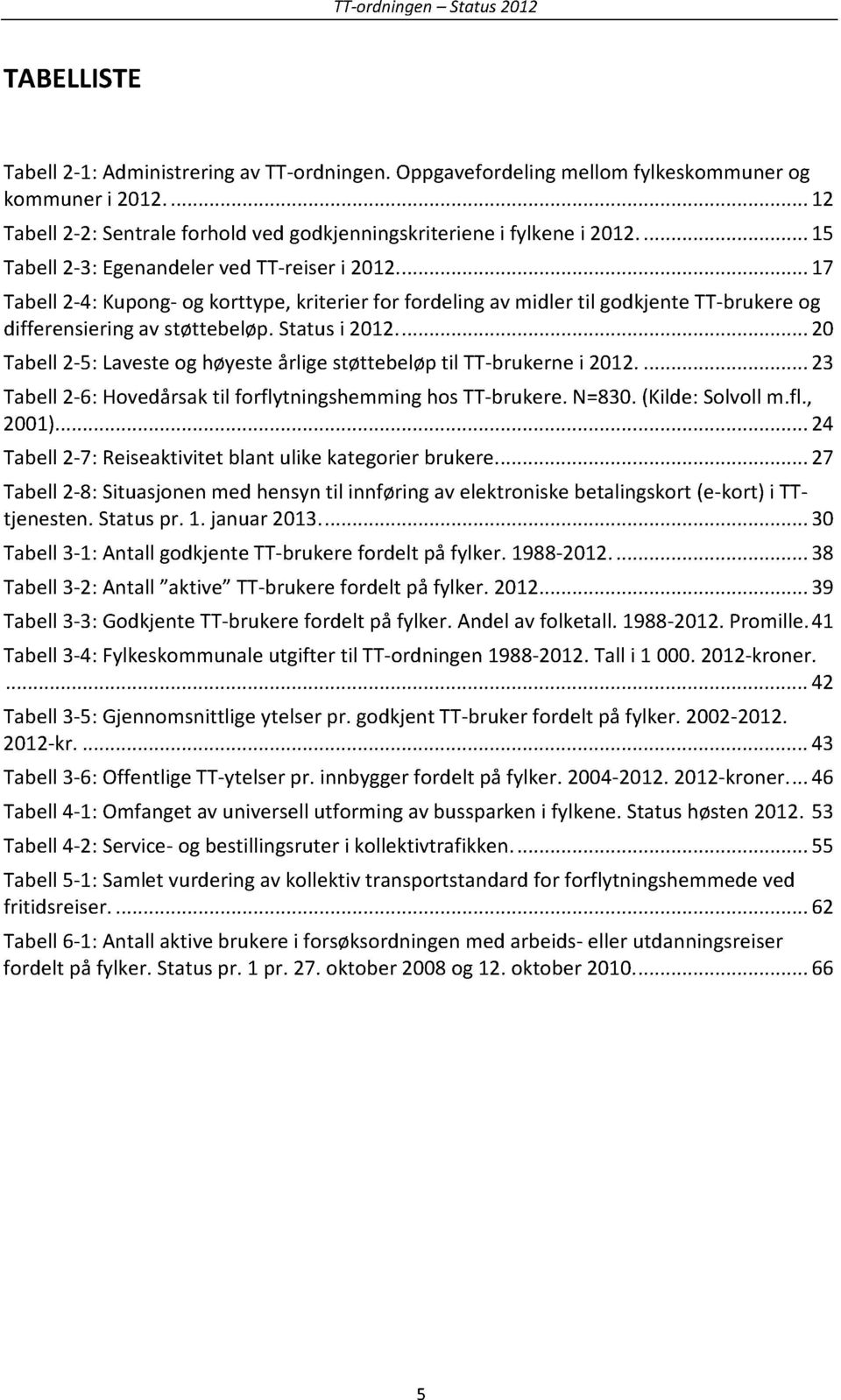 .....20 Tabell2-5: Lavesteog høyesteårligestøttebeløptil TT-brukernei 2012... 23 Tabell2-6: Hovedårsaktil forflytningshemminghostt-brukere.n=830.(kilde:solvollm.fl., 2001).