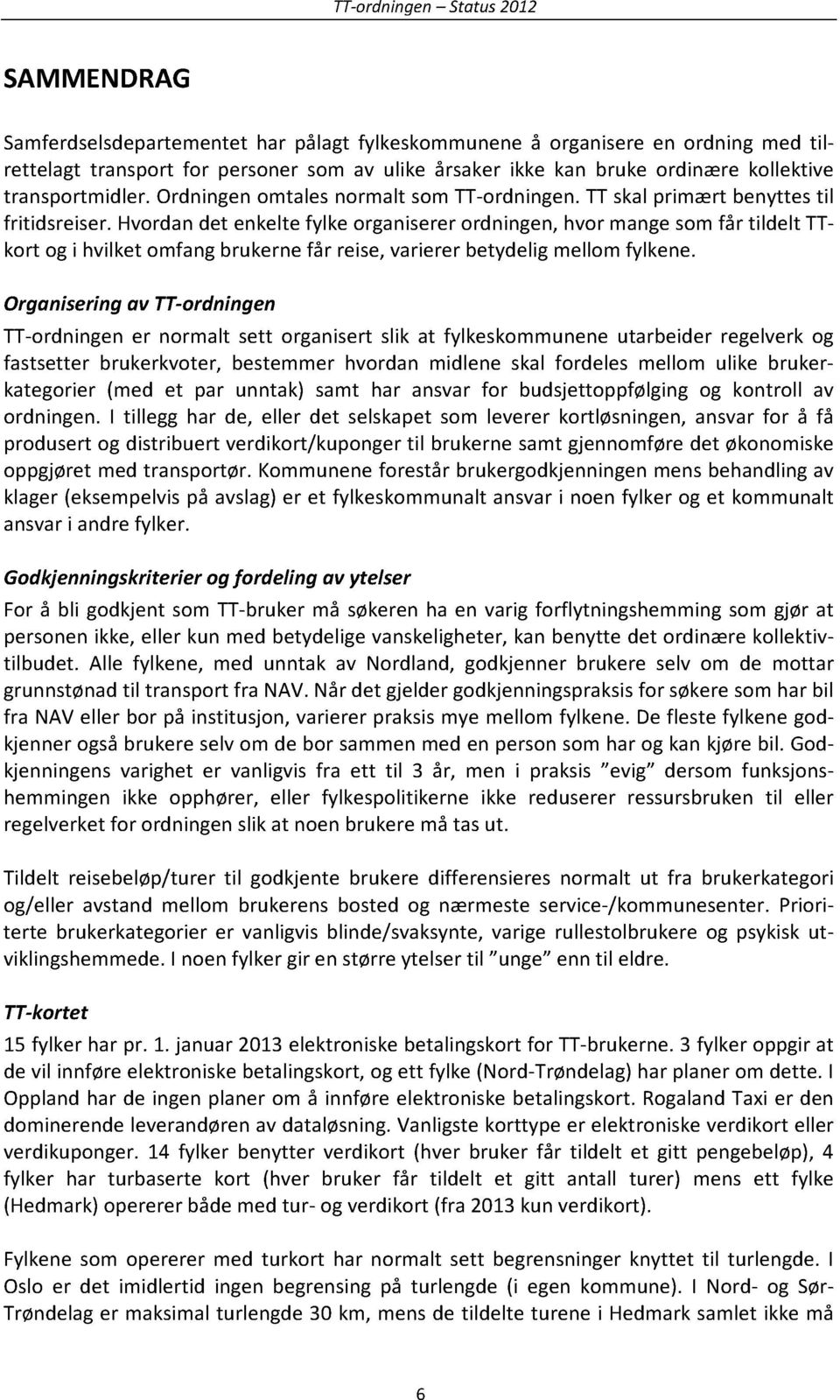 hvordandet enkeltefylkeorganisererordningen,hvor mangesomfår tildelt TTkort ogi hvilketomfangbrukernefår reise,variererbetydeligmellomfylkene.