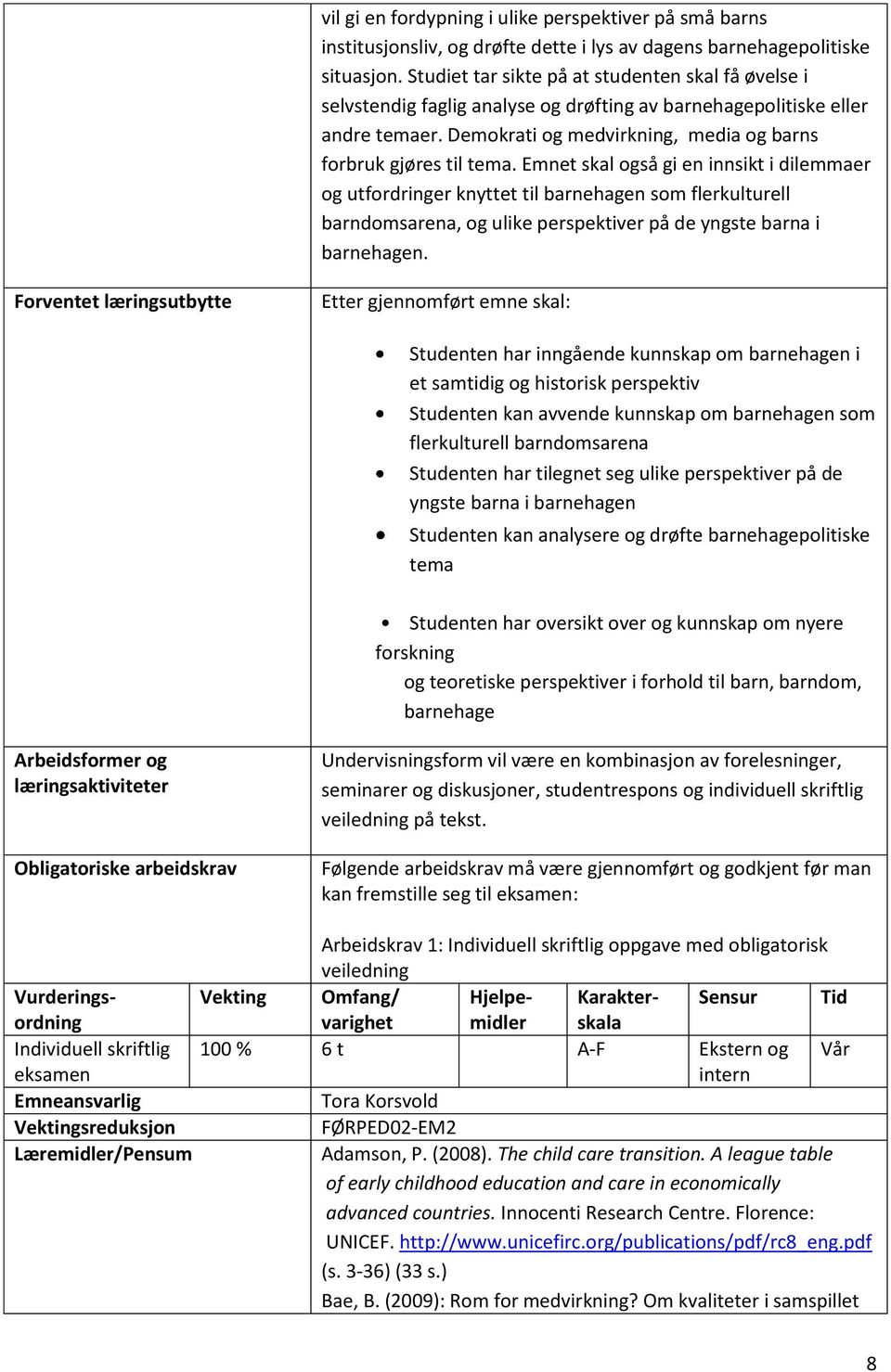 Emnet skal også gi en innsikt i dilemmaer og utfordringer knyttet til barnehagen som flerkulturell barndomsarena, og ulike perspektiver på de yngste barna i barnehagen.