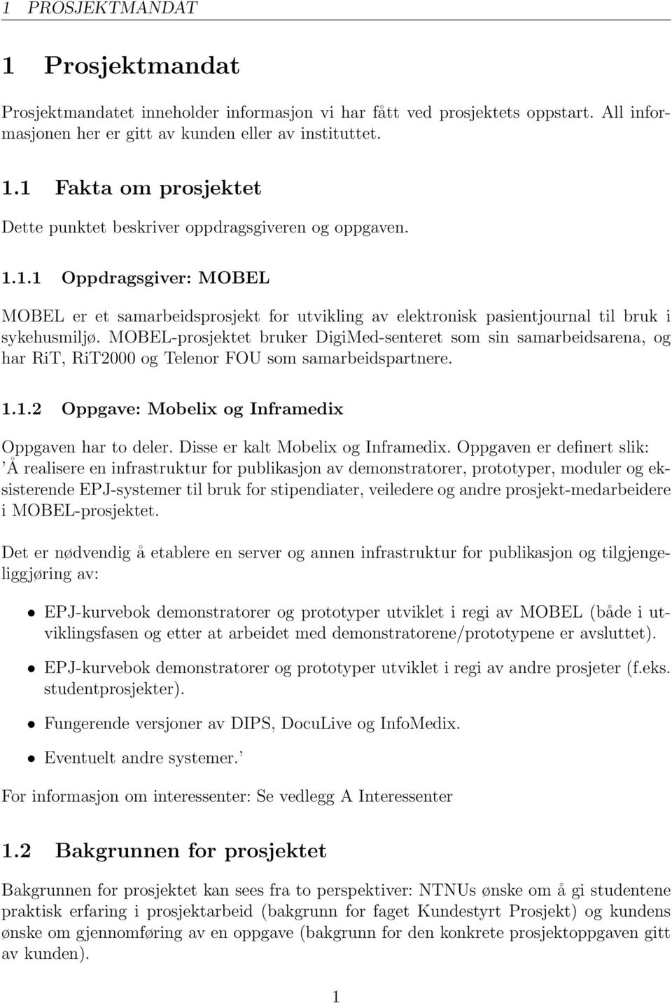 MOBEL-prosjektet bruker DigiMed-senteret som sin samarbeidsarena, og har RiT, RiT2000 og Telenor FOU som samarbeidspartnere. 1.1.2 Oppgave: Mobelix og Inframedix Oppgaven har to deler.