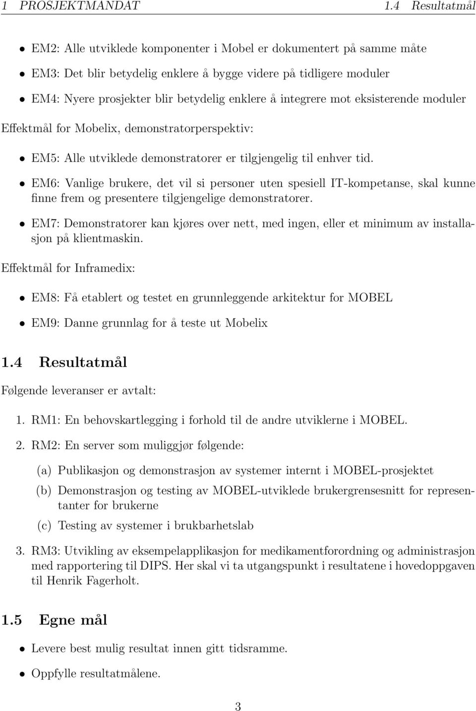 integrere mot eksisterende moduler Effektmål for Mobelix, demonstratorperspektiv: EM5: Alle utviklede demonstratorer er tilgjengelig til enhver tid.