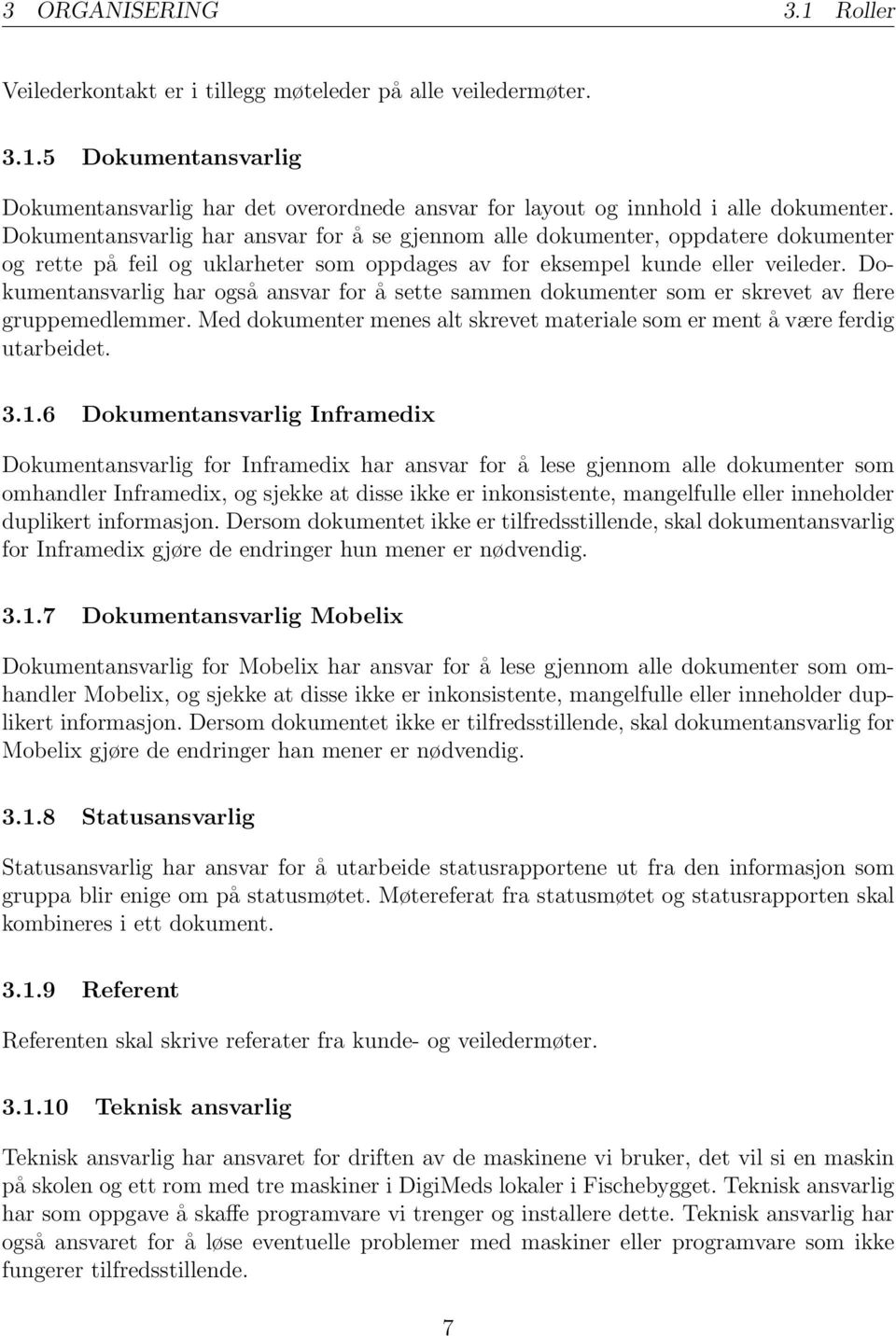 Dokumentansvarlig har også ansvar for å sette sammen dokumenter som er skrevet av flere gruppemedlemmer. Med dokumenter menes alt skrevet materiale som er ment å være ferdig utarbeidet. 3.1.