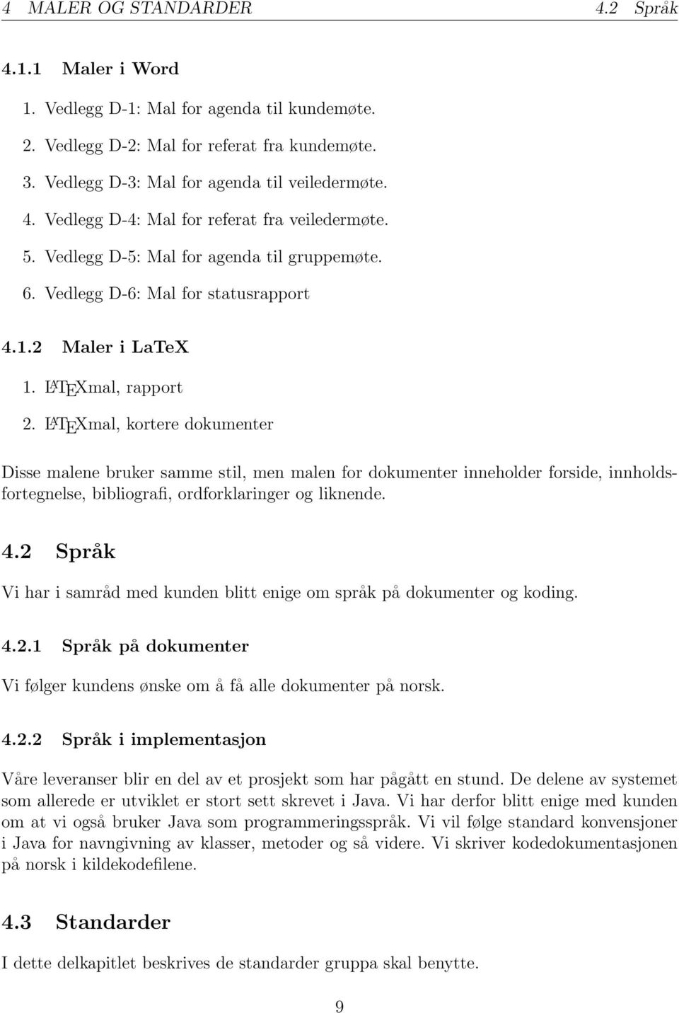 L A TEXmal, kortere dokumenter Disse malene bruker samme stil, men malen for dokumenter inneholder forside, innholdsfortegnelse, bibliografi, ordforklaringer og liknende. 4.