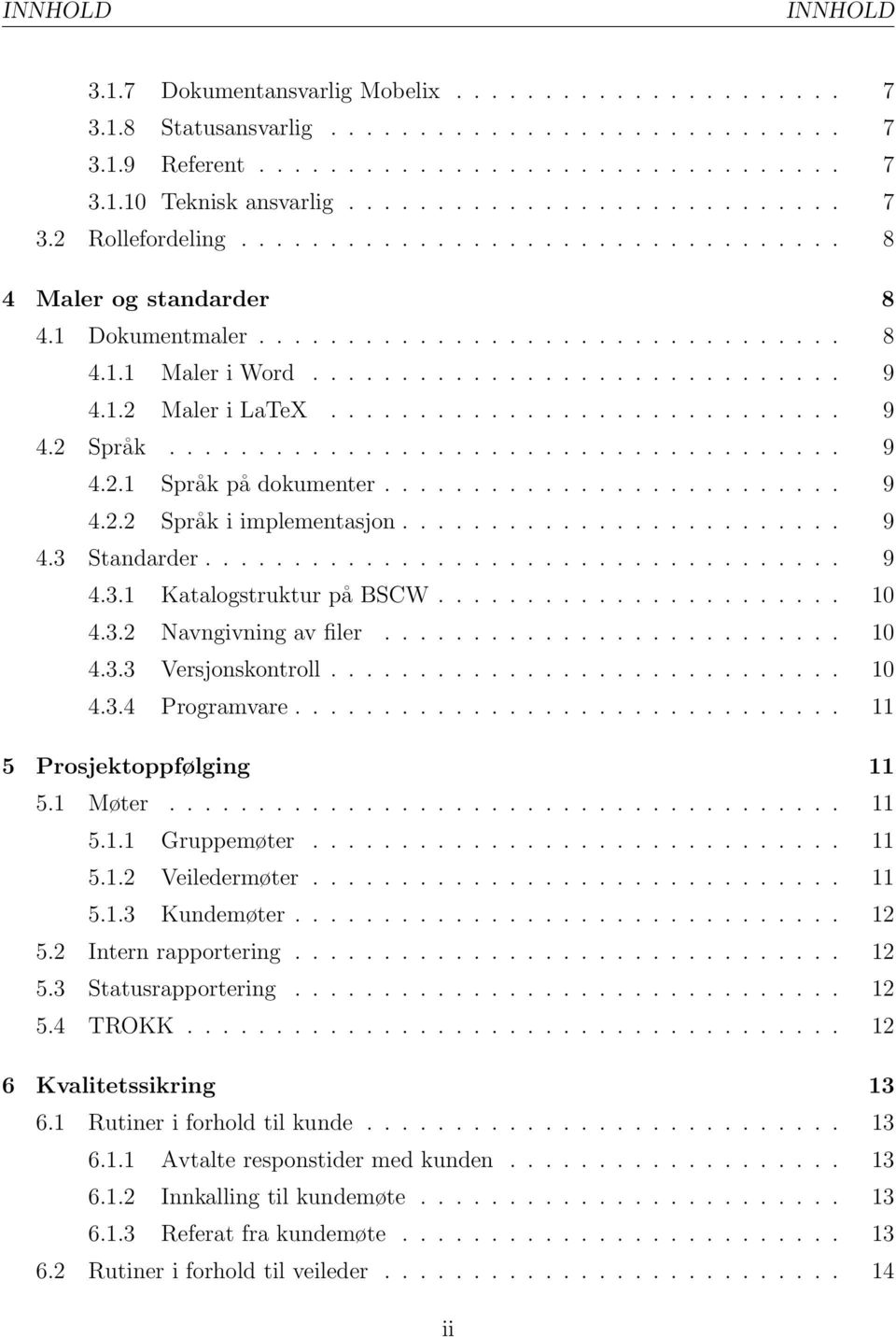 1.2 Maler i LaTeX............................. 9 4.2 Språk...................................... 9 4.2.1 Språk på dokumenter.......................... 9 4.2.2 Språk i implementasjon......................... 9 4.3 Standarder.