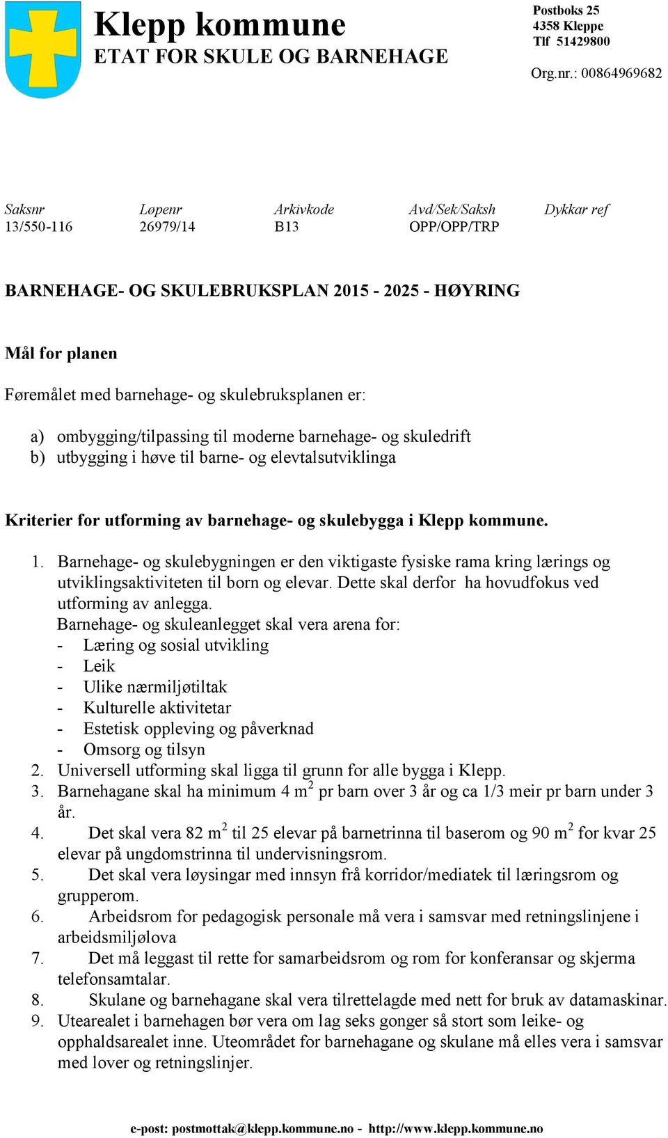 skulebruksplanen er: a) ombygging/tilpassing til moderne barnehage- og skuledrift b) utbygging i høve til barne- og elevtalsutviklinga Kriterier for utforming av barnehage- og skulebygga i Klepp