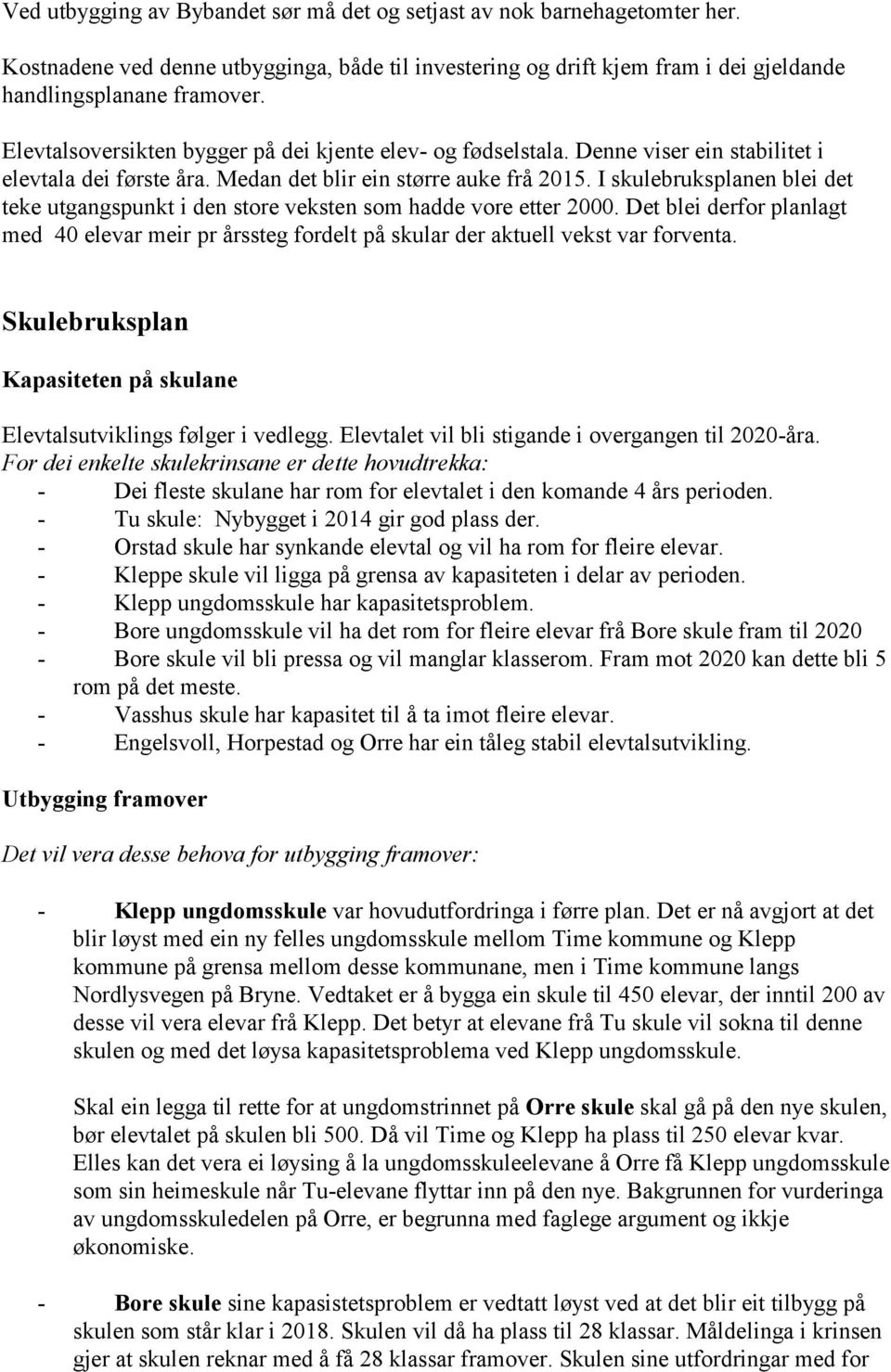 I skulebruksplanen blei det teke utgangspunkt i den store veksten som hadde vore etter 2000. Det blei derfor planlagt med 40 elevar meir pr årssteg fordelt på skular der aktuell vekst var forventa.