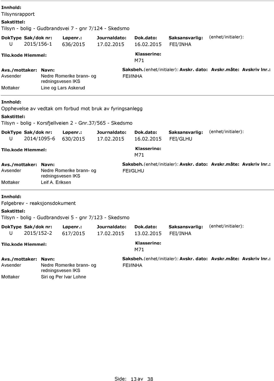 37/565 - Skedsmo 2014/1095-6 630/2015 FE/GLH Avs./mottaker: Navn: Saksbeh. Avskr. dato: Avskr.måte: Avskriv lnr.: FE/GLH Mottaker Leif A.