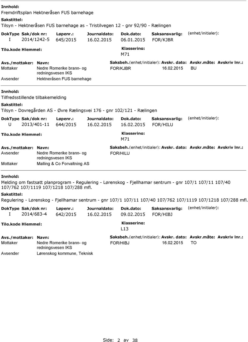 : FOR/KJBR B Avsender Hektneråsen FS barnehage Tilfredsstillende tilbakemelding Tilsyn - Dovregården AS - Øvre Rælingsvei 176 - gnr 102/121 - Rælingen 2013/401-11 644/2015 FOR/HL Avs.