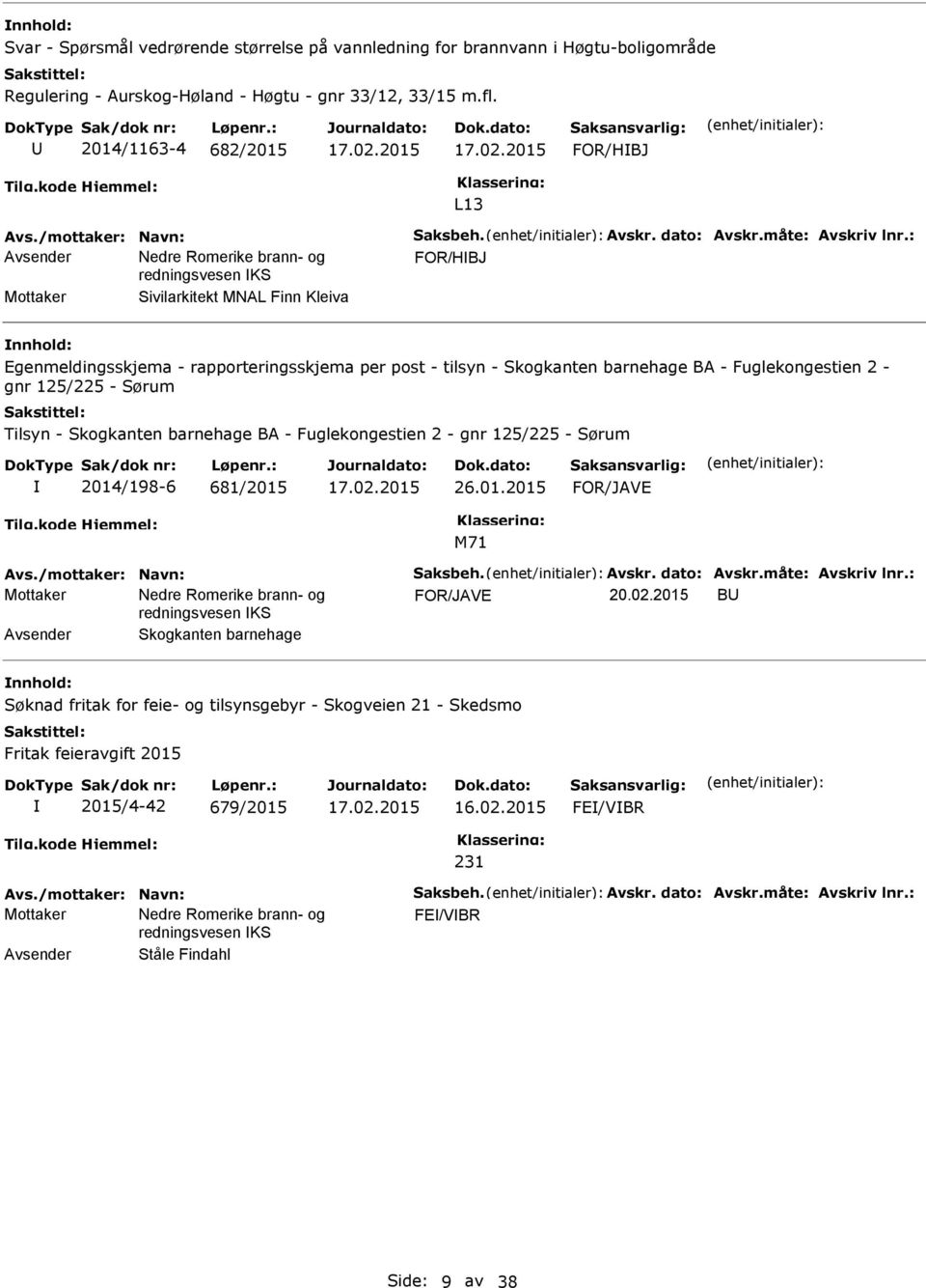 : Mottaker Sivilarkitekt MNAL Finn Kleiva Egenmeldingsskjema - rapporteringsskjema per post - tilsyn - Skogkanten barnehage BA - Fuglekongestien 2 - gnr 125/225 - Sørum Tilsyn - Skogkanten barnehage