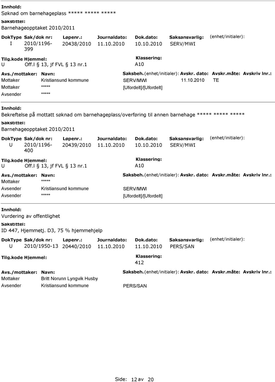 : SRV/MW T Mottaker [fordelt]/[fordelt] Bekreftelse på mottatt søknad om barnehageplass/overføring til annen barnehage Barnehageopptaket 2010/2011 Sak/dok nr: 2010/1196-400 Løpenr.