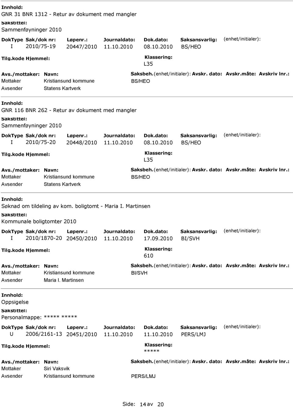 : BS/HO Statens Kartverk Søknad om tildeling av kom. boligtomt - Maria. Martinsen Kommunale boligtomter 2010 2010/1870-20 20450/2010 17.09.2010 B/SVH 610 Avs./mottaker: Navn: Saksbeh. Avskr.