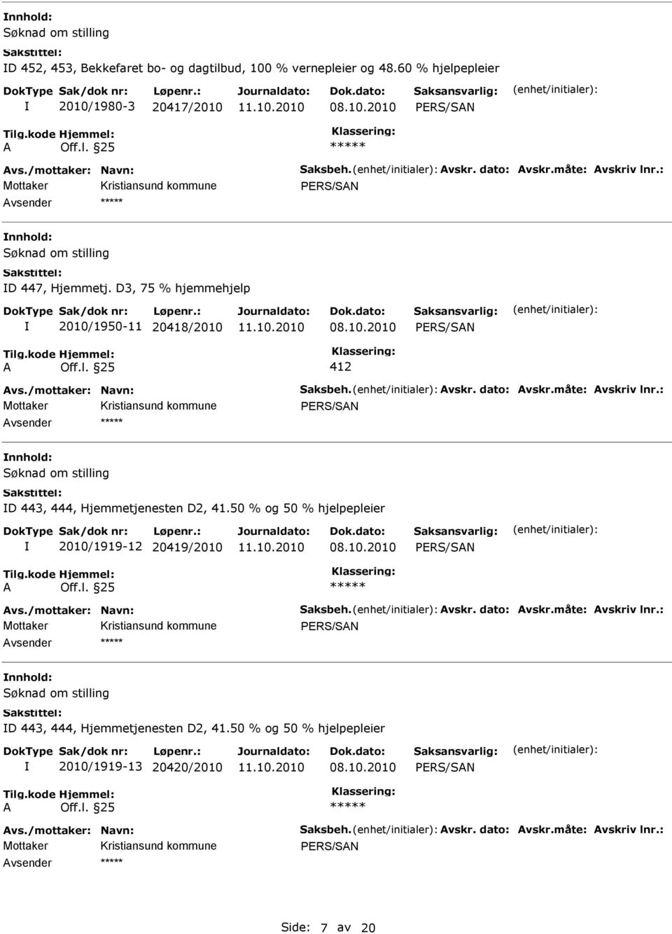 50 % og 50 % hjelpepleier 2010/1919-12 20419/2010 A Off.l. 25 Avs./mottaker: Navn: Saksbeh. Avskr. dato: Avskr.måte: Avskriv lnr.: Søknad om stilling D 443, 444, Hjemmetjenesten D2, 41.