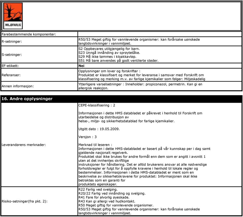 Nei Opplysninger om lover og forskrifter : Produktet er klassifisert og merket for leveranse i samsvar med Forskrift om klassifisering og merking m.v. av farlige kjemikalier som følger: Miljøskadelig Ytterligere varselsetninger : Inneholder: propiconazol, permetrin.