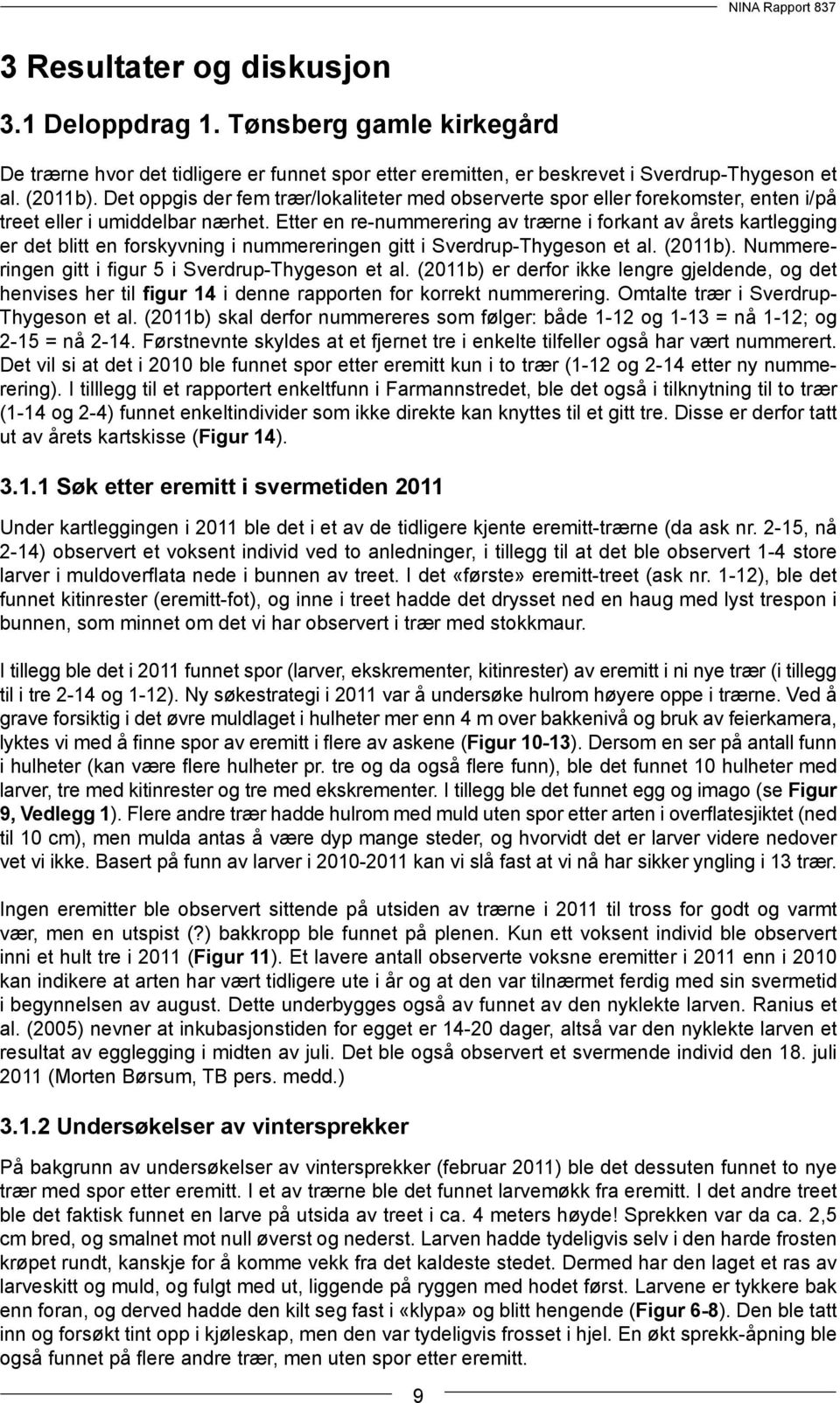 Etter en re-nummerering av trærne i forkant av årets kartlegging er det blitt en forskyvning i nummereringen gitt i Sverdrup-Thygeson et al. (2011b).