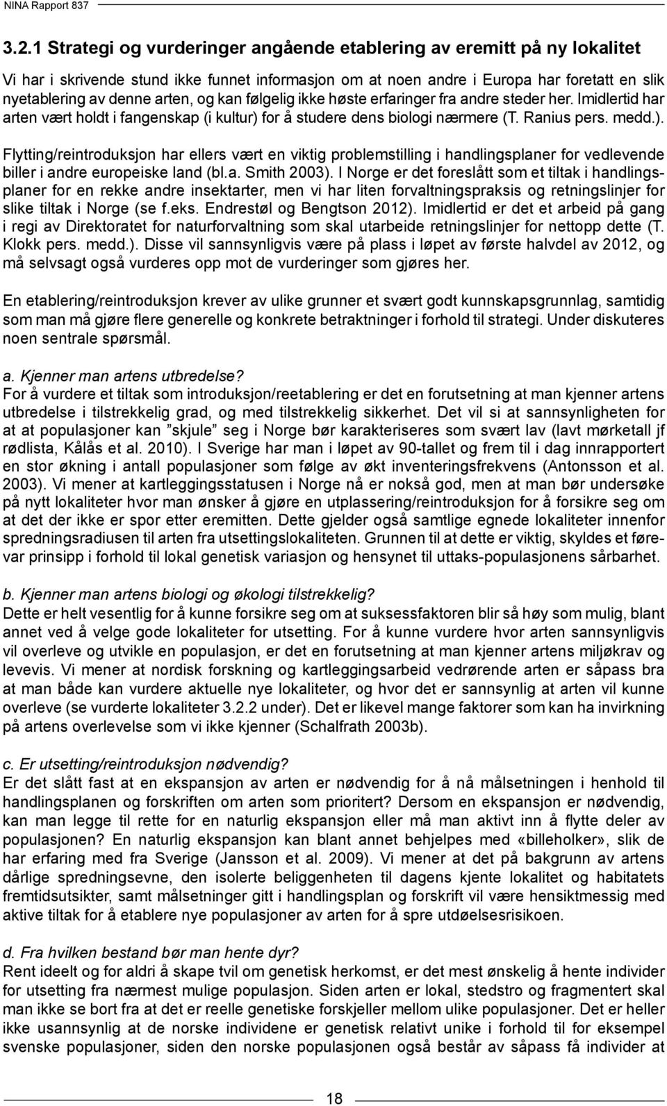 for å studere dens biologi nærmere (T. Ranius pers. medd.). Flytting/reintroduksjon har ellers vært en viktig problemstilling i handlingsplaner for vedlevende biller i andre europeiske land (bl.a. Smith 2003).