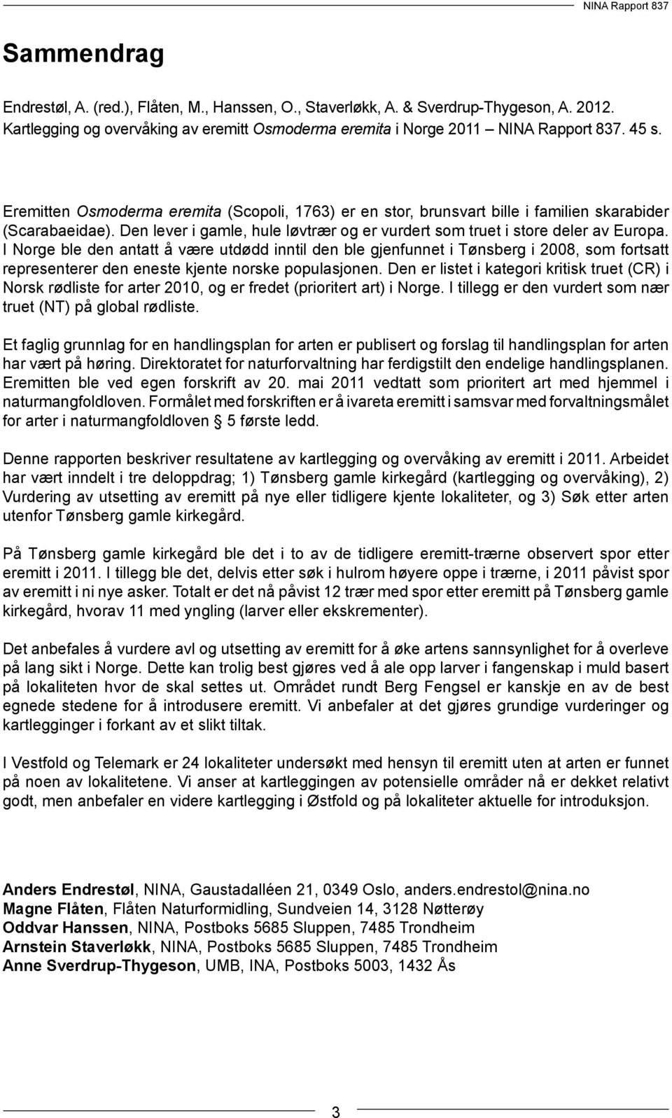 I Norge ble den antatt å være utdødd inntil den ble gjenfunnet i Tønsberg i 2008, som fortsatt representerer den eneste kjente norske populasjonen.