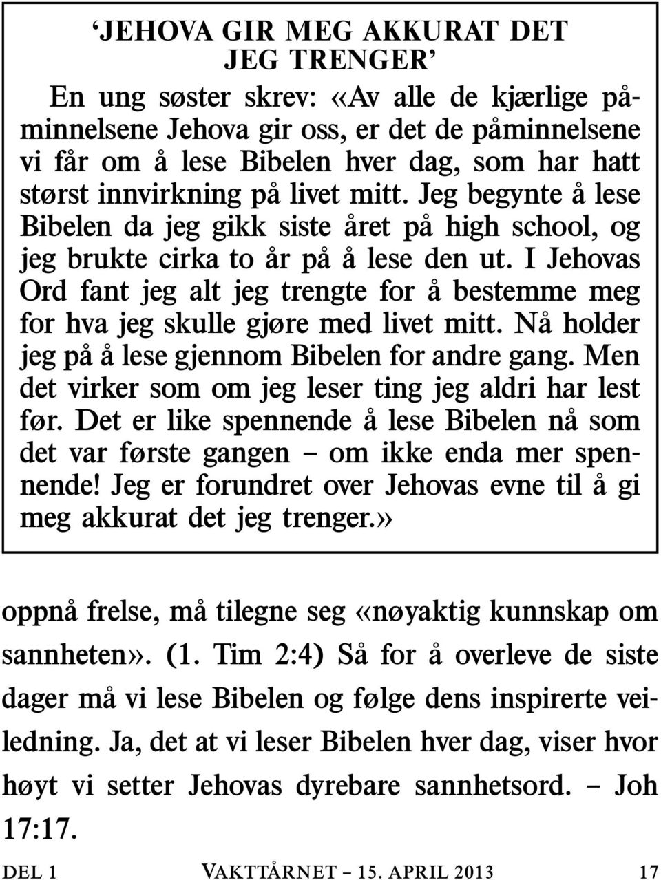 I Jehovas Ord fant jeg alt jeg trengte for a bestemme meg for hva jeg skulle gjøre med livet mitt. Naholder jeg pa a lese gjennom Bibelen for andre gang.